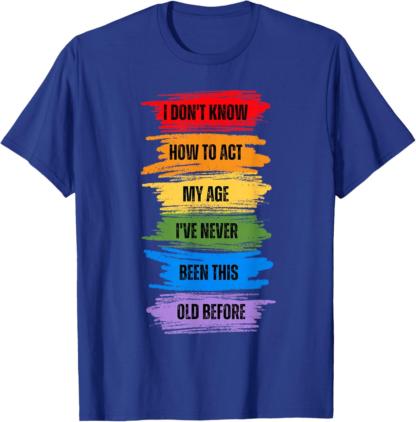 I Don't Know How To Act My Age I've Never Been This Old T-Shirt - T-Shirt | Royal