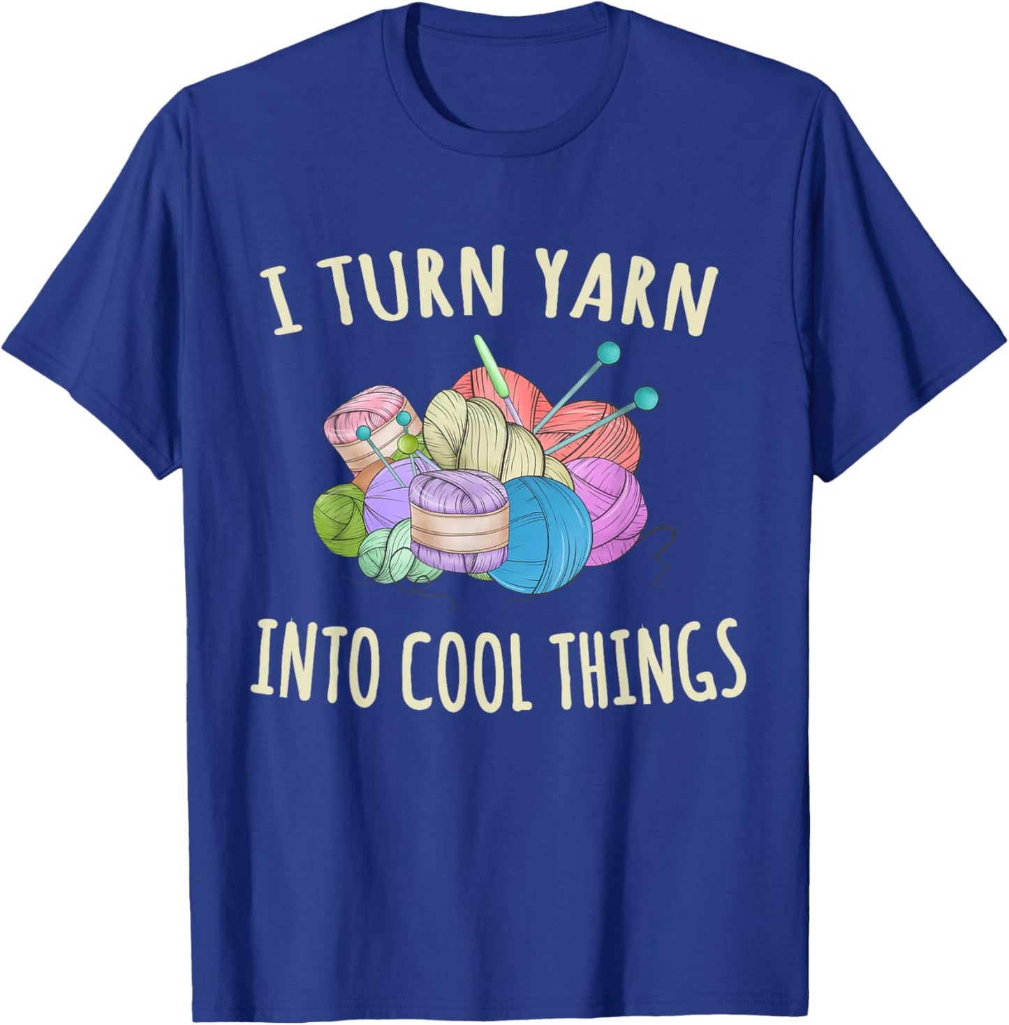 I Turn Yarn Into Cool Things Crocheting Funny Crochet T-Shirt - T-Shirt | Royal