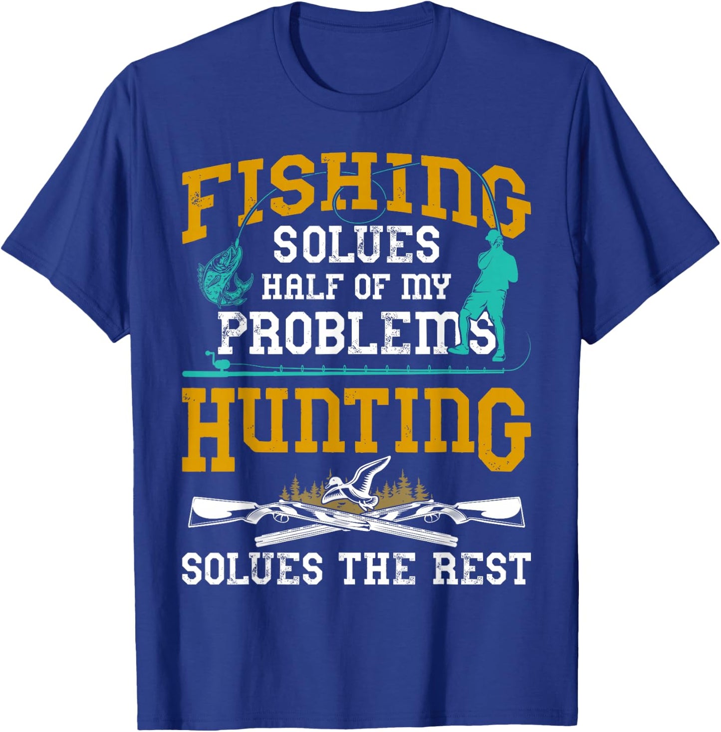 Fishing Solves Half My Problems Hunting Solves The Rest Gift T-Shirt - T-Shirt | Royal