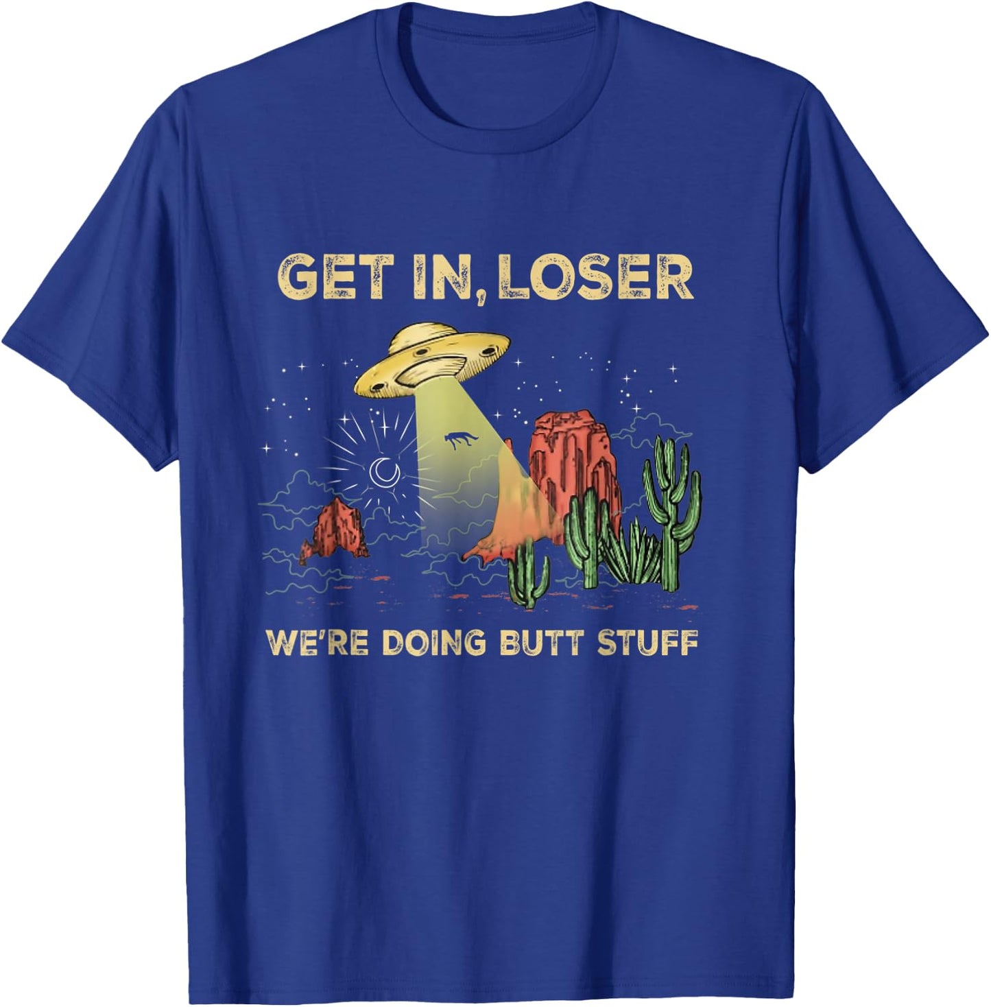 Get in loser we're doing butt stuff alien ufo funny alien T-Shirt - T-Shirt | Royal