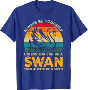 Always Be Yourself Unless You Can Be A Swan, Funny Swan T-Shirt - T-Shirt | Royal