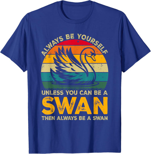 Always Be Yourself Unless You Can Be A Swan, Funny Swan T-Shirt - T-Shirt | Royal