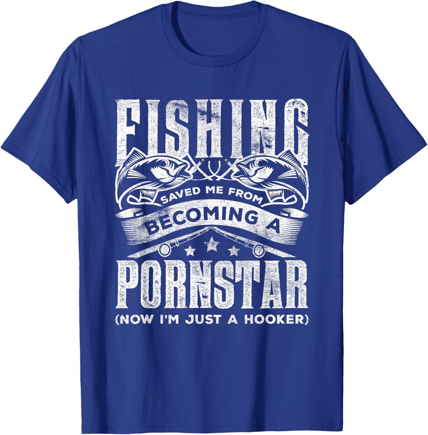 Fishing Saved Me From Becoming Pornstar Now I'm Just Hooker T-Shirt - T-Shirt | Royal