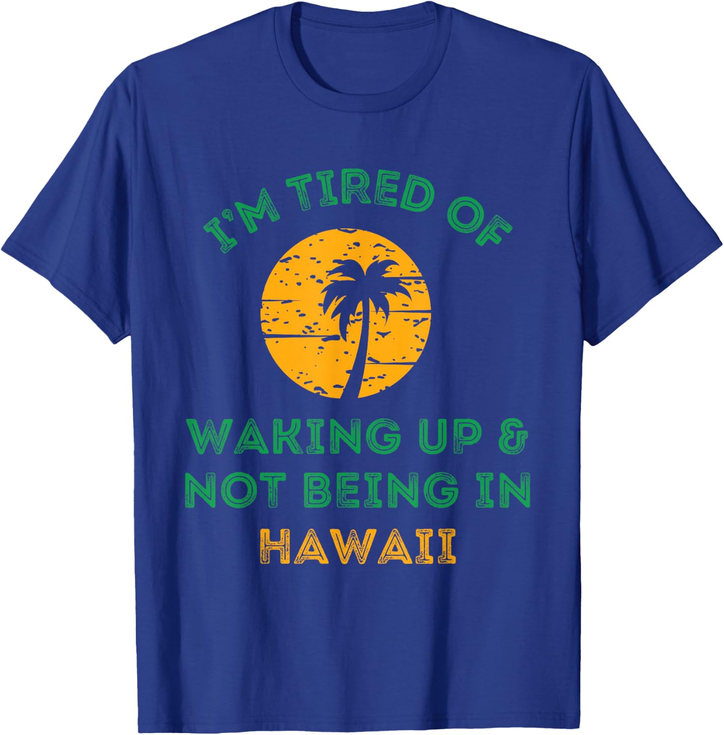 I'm Tired Of Waking Up And Not Being In Hawaii T-Shirt - T-Shirt | Royal