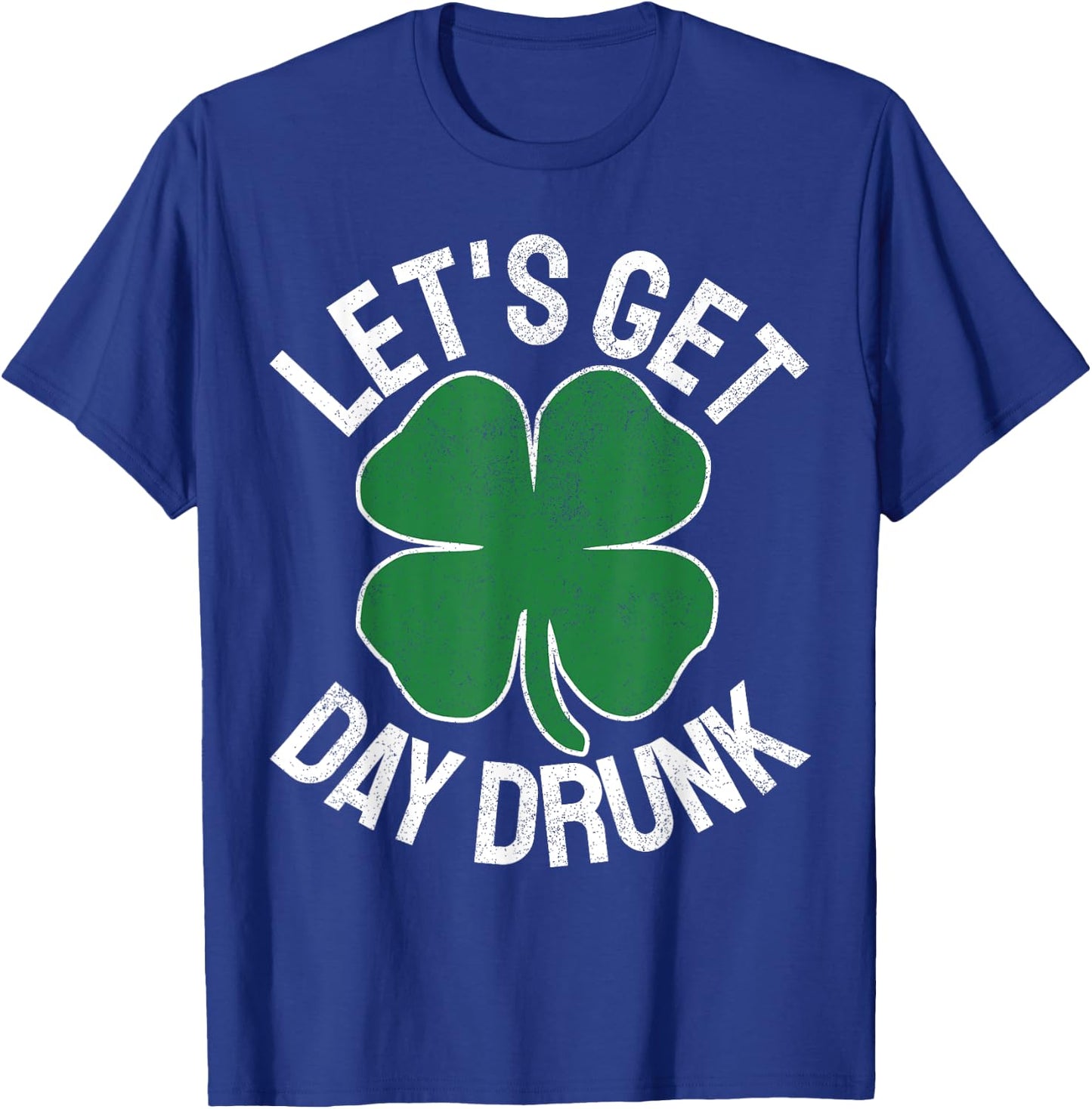 LET'S GET DAY DRUNK Shamrock ST PATRICKS DAY Beer Irish T-Shirt - T-Shirt | Royal
