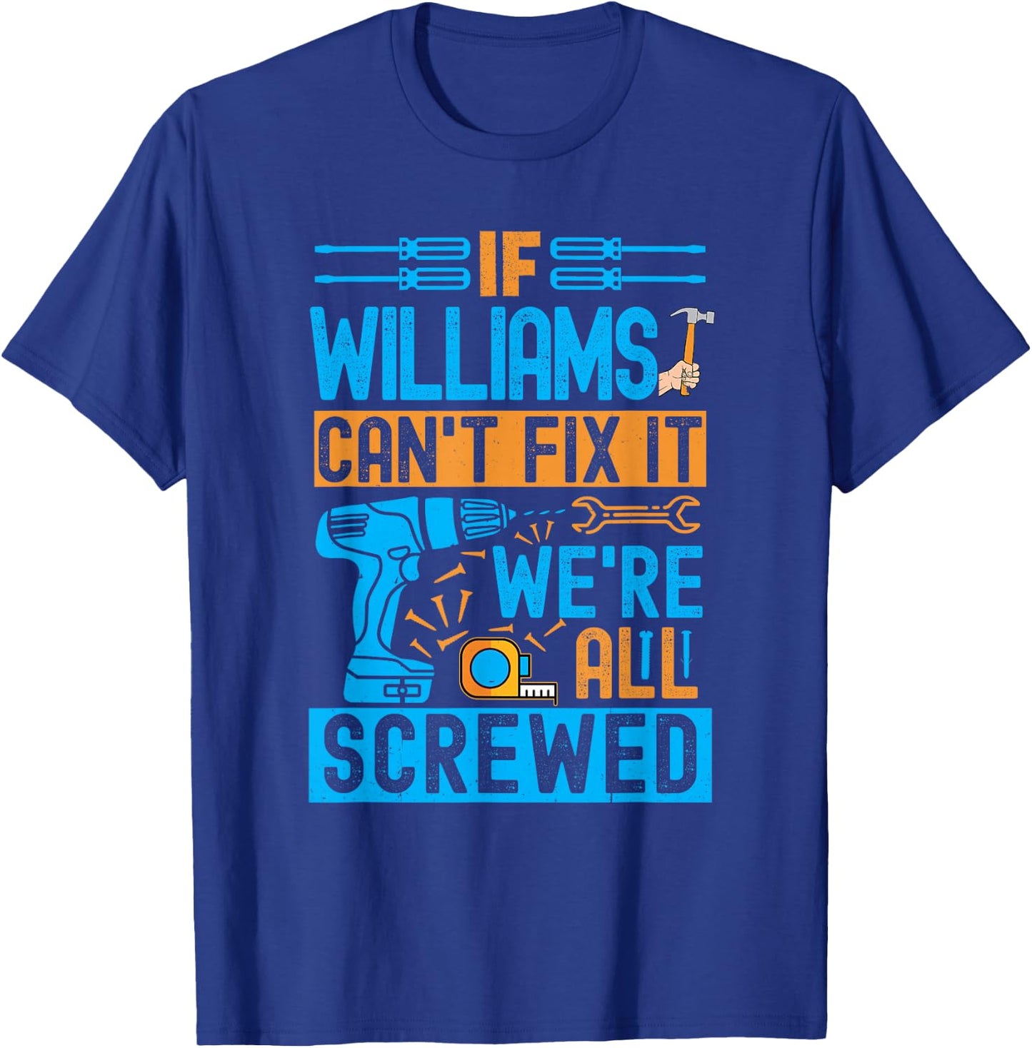 Funny Williams. If Williams Can't Fix It, We're All Screwed T-Shirt - T-Shirt | Royal