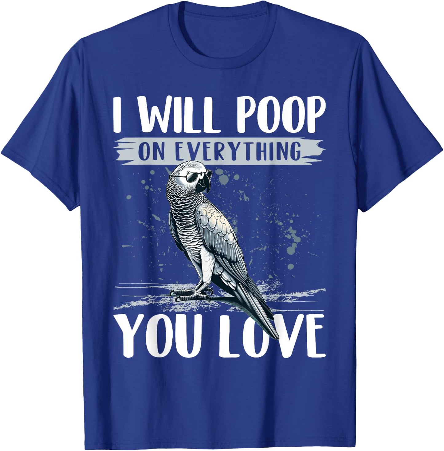 I Will Poop on Everything You Love African Grey Parrot T-Shirt - T-Shirt | Royal
