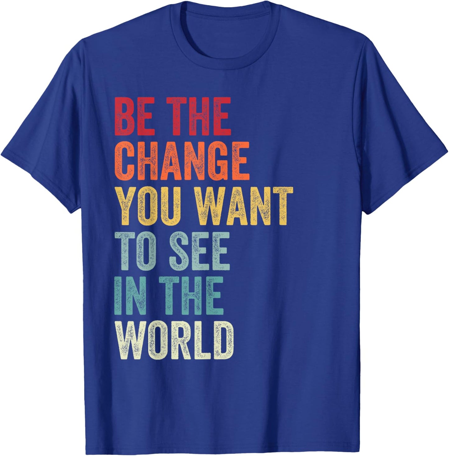 Be The Change You Want To See in The World, Equality T-Shirt - T-Shirt | Royal