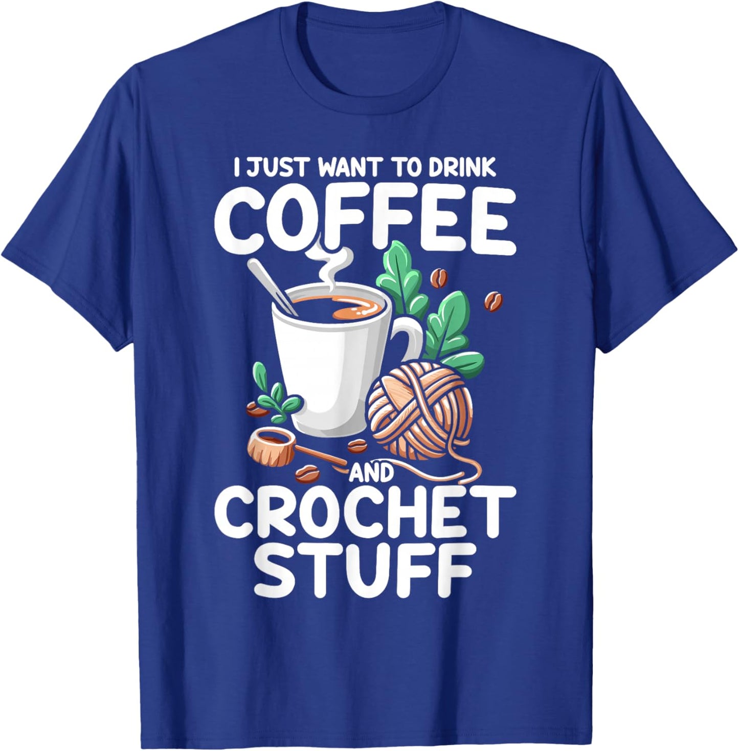 Drink Coffee Crochet Stuff Funny Crocheting Enthusiasts T-Shirt - T-Shirt | Royal