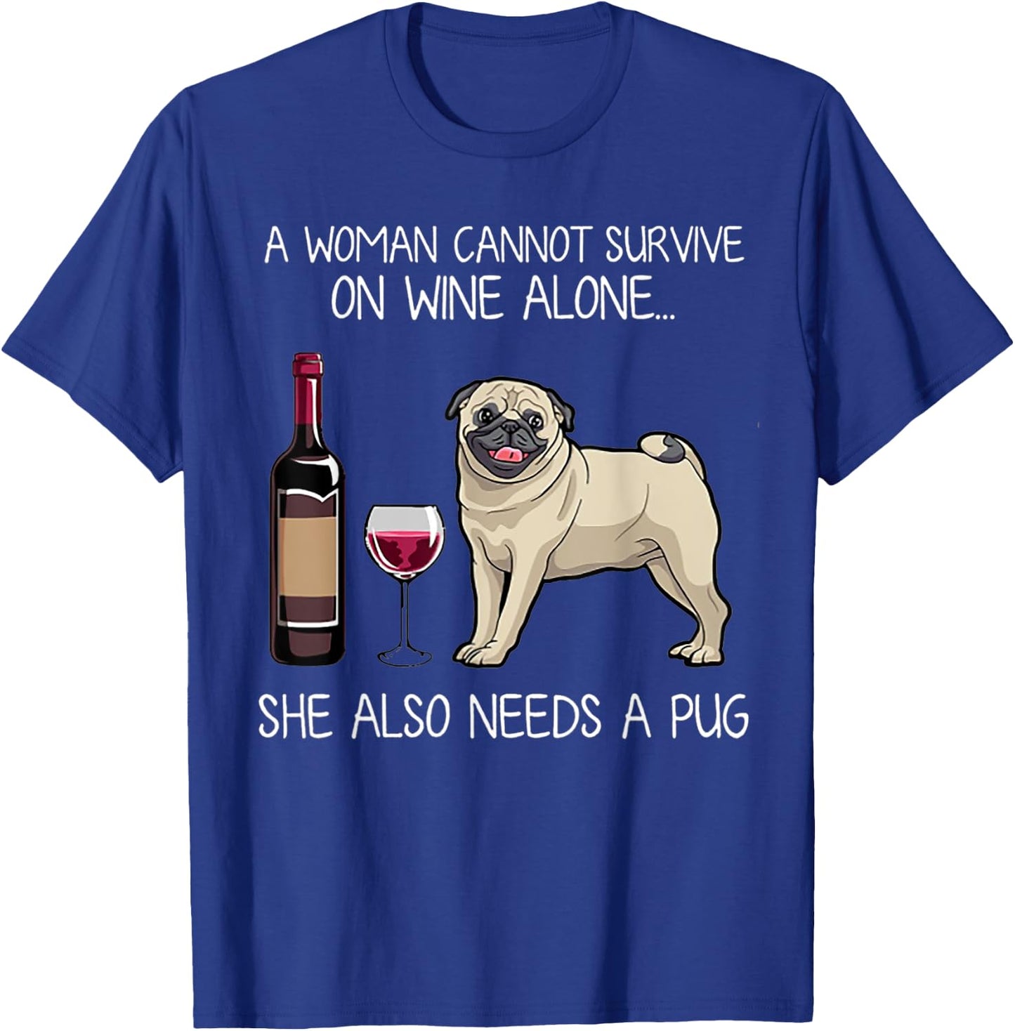 A Woman Cannot Survive On Wine Alone She Also Needs A Pug T-Shirt - T-Shirt | Royal