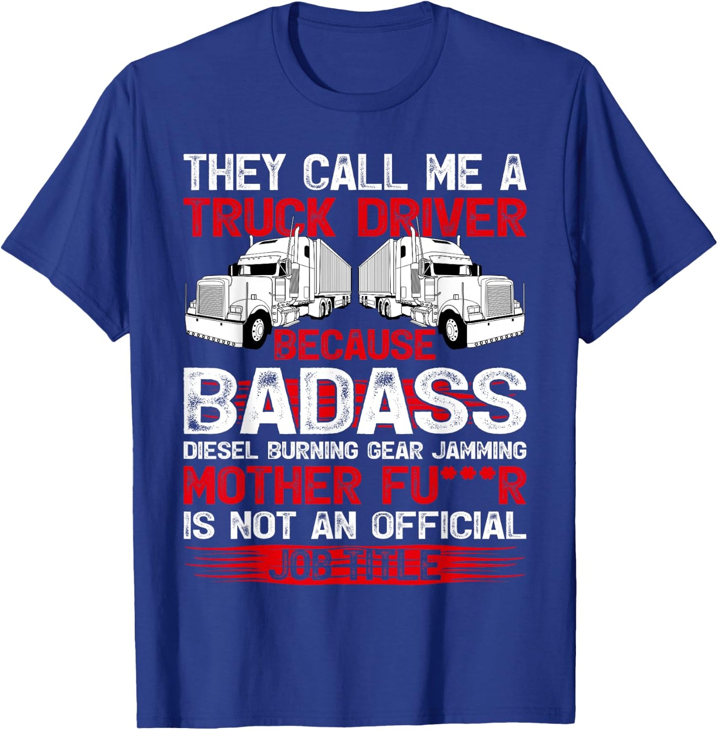 They Call Me A Truck Driver Because Badass Mother Trucker T-Shirt - T-Shirt | Royal