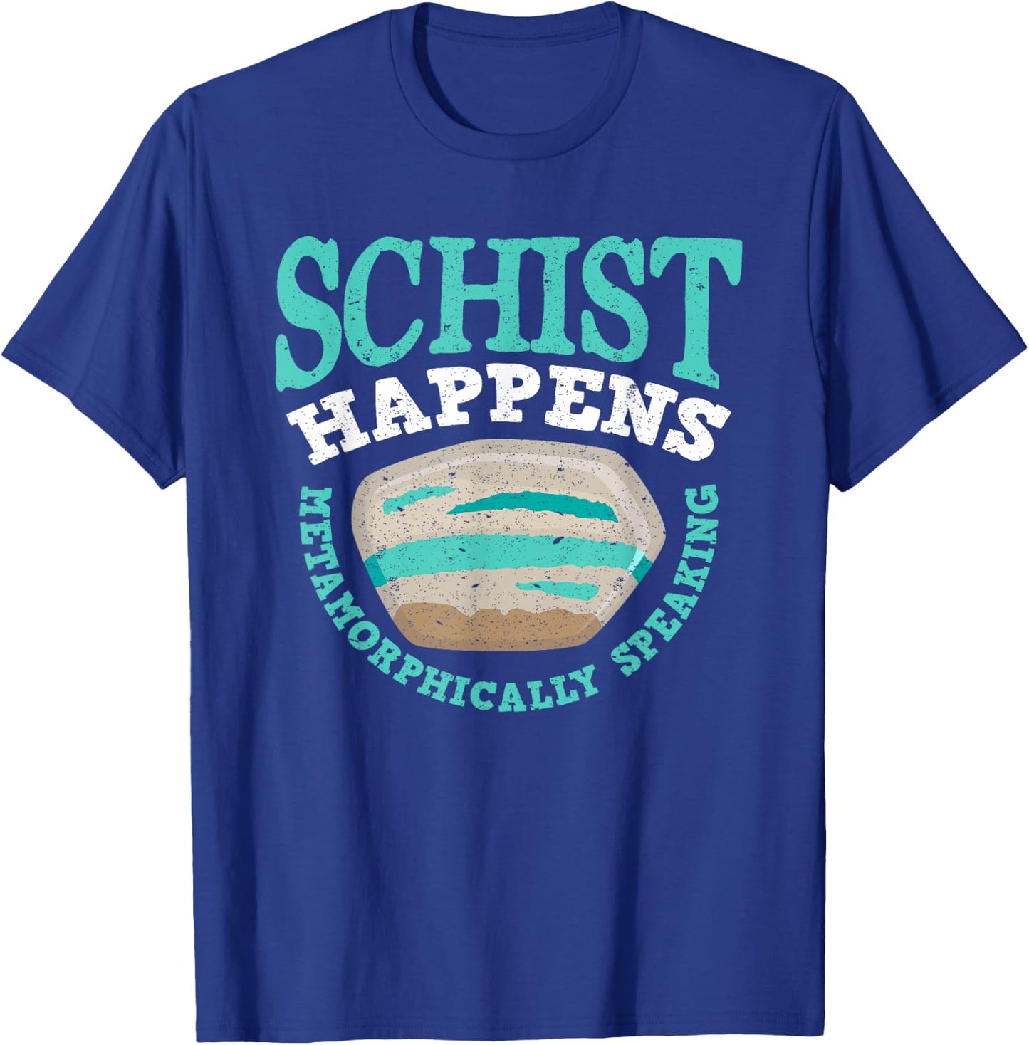 Schist Happens Metamorphically Speaking - Men Woman T-Shirt - T-Shirt | Royal