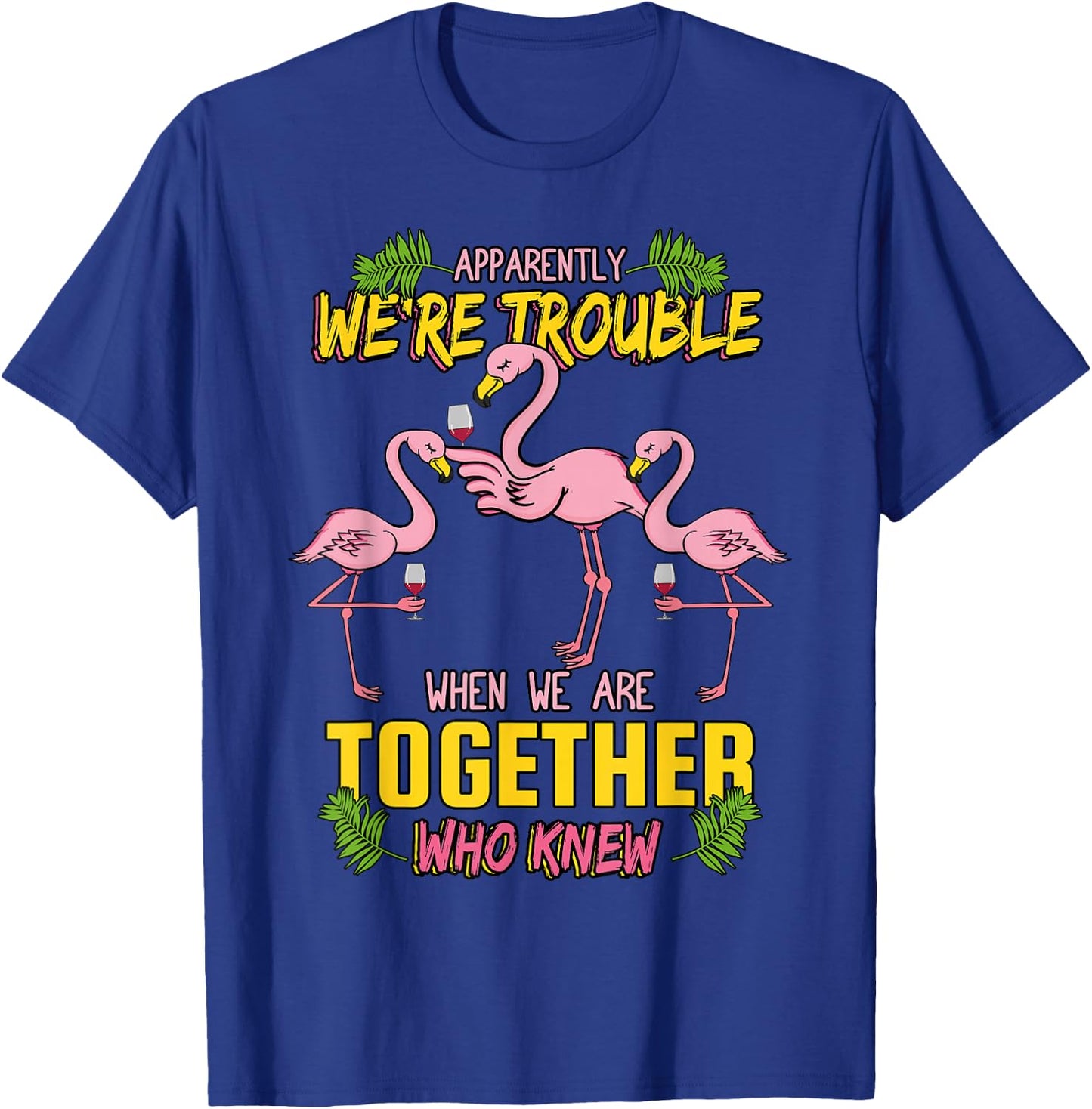 Apparently We're Trouble When We Are Together Who Knew T-Shirt - T-Shirt | Royal
