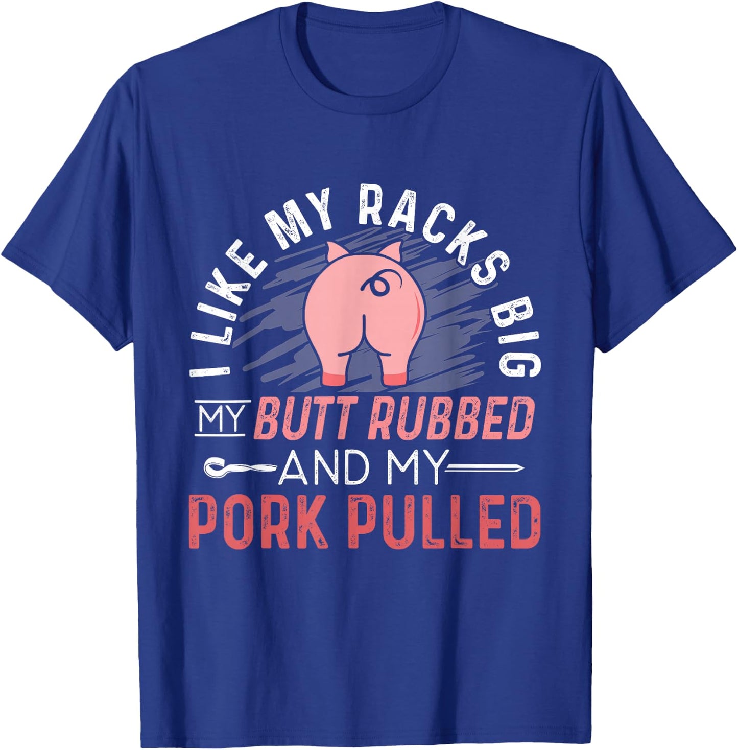 I Like My Racks Big My Butt Rubbed & Pork Pulled T-Shirt - T-Shirt | Royal
