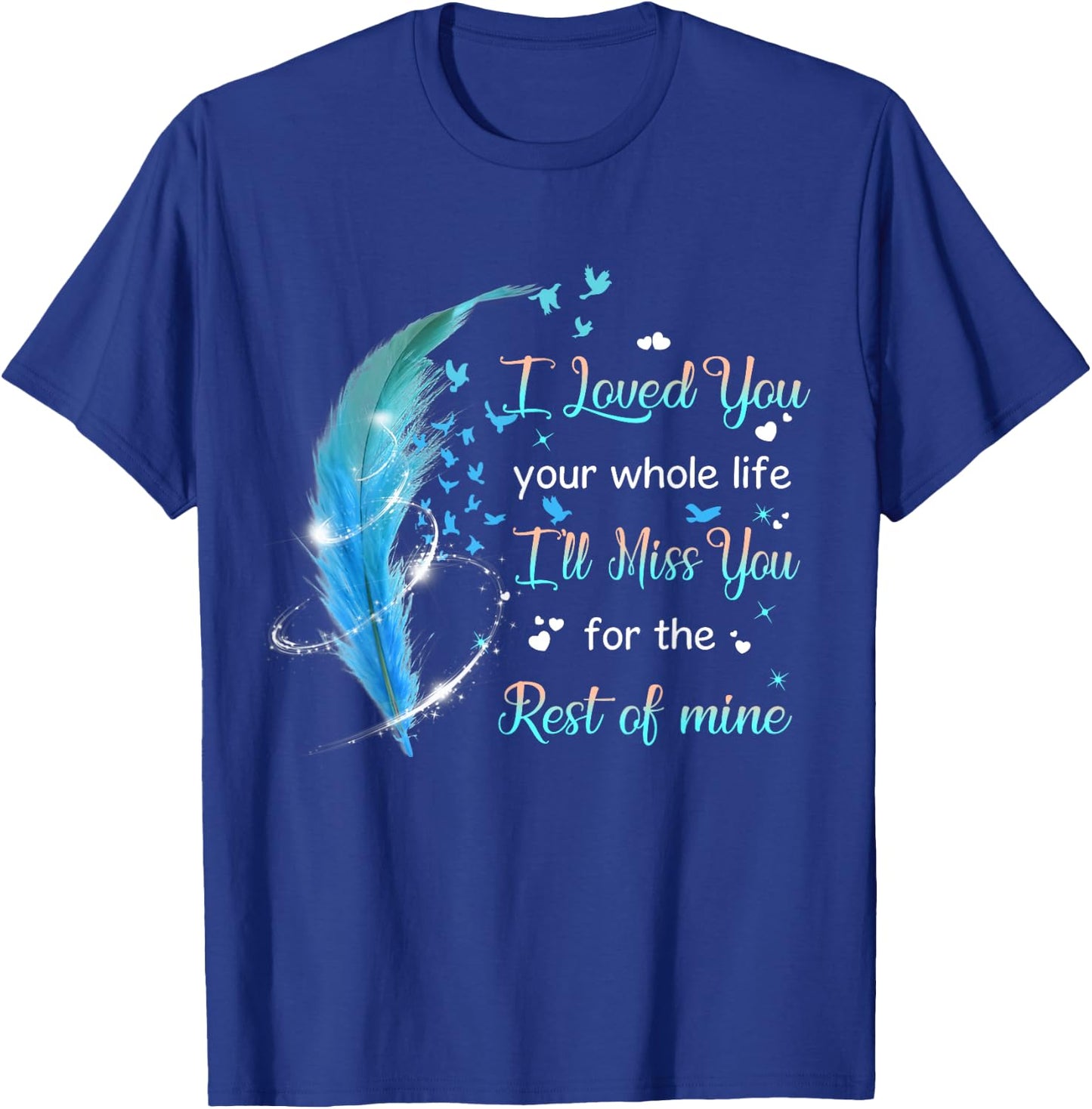 I loved you your whole life i'll miss you the rest of mine T-Shirt - T-Shirt | Royal