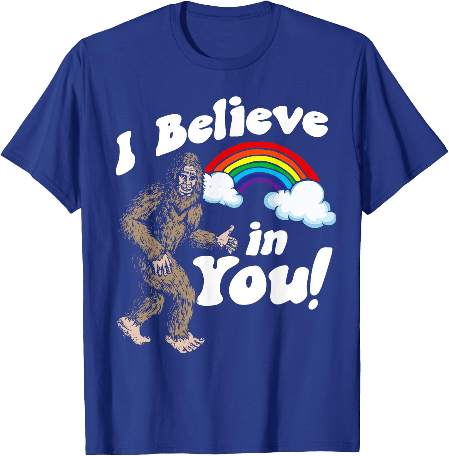 I Believe in You! Funny Positive Bigfoot Sasquatch Rainbow T-Shirt - T-Shirt | Royal