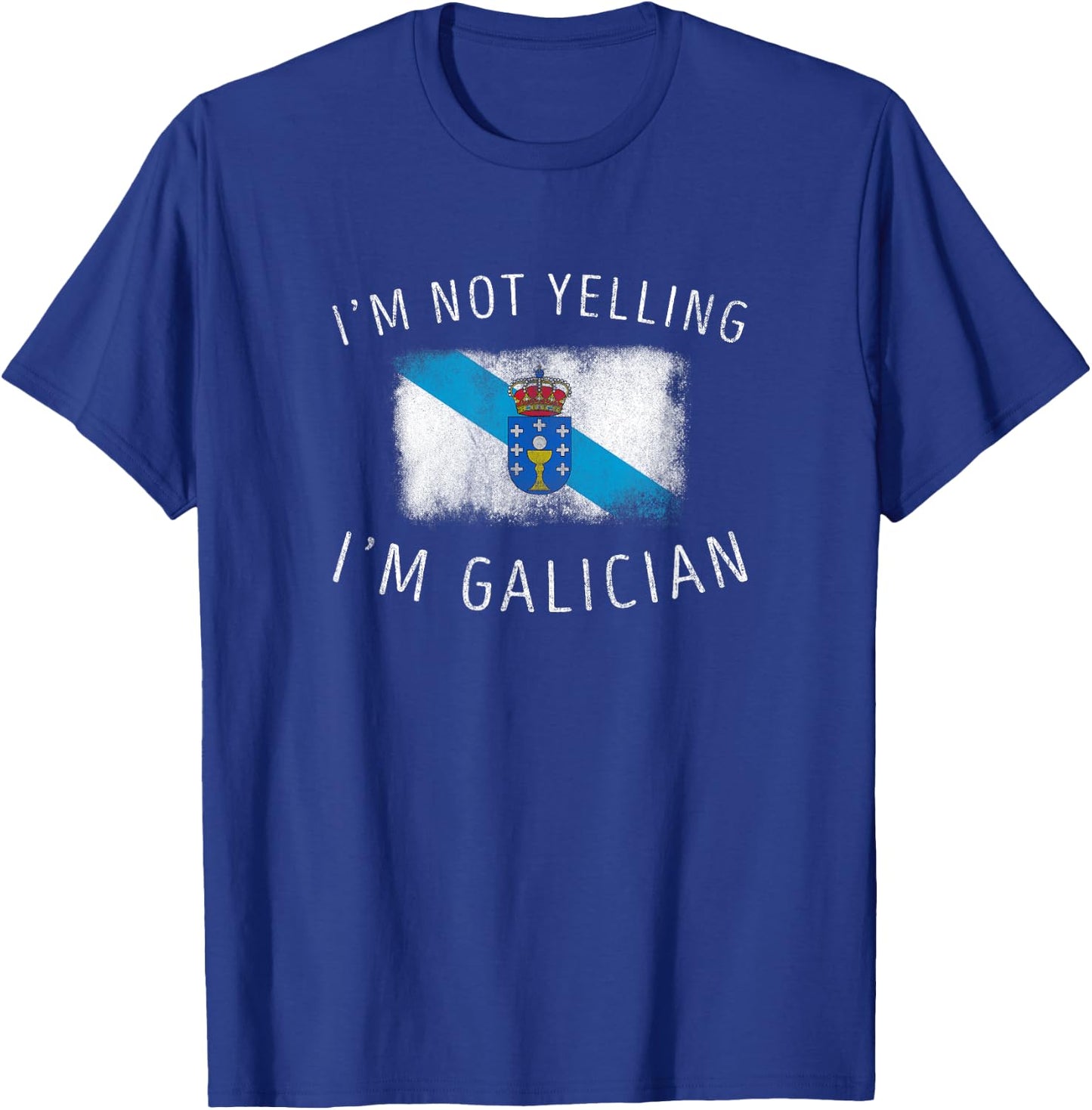 I'm Not Yelling, I'm Galician - Funny Galicia Pride T-Shirt - T-Shirt | Royal