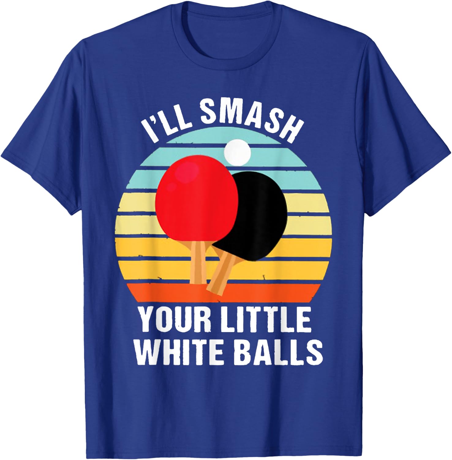 I'll Smash Your Little White Balls PING PONG T-Shirt - T-Shirt | Royal