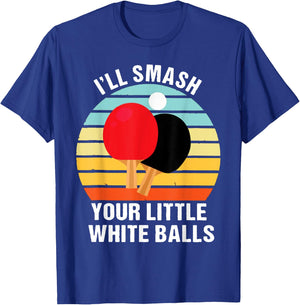 I'll Smash Your Little White Balls PING PONG T-Shirt - T-Shirt | Royal