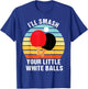 I'll Smash Your Little White Balls PING PONG T-Shirt - T-Shirt | Royal