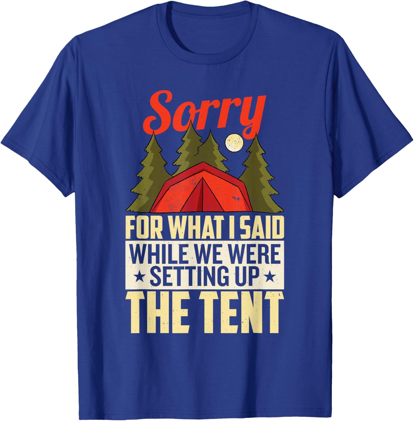 Sorry For What I Said When We Were Setting Up the Tent T-Shirt - T-Shirt | Royal