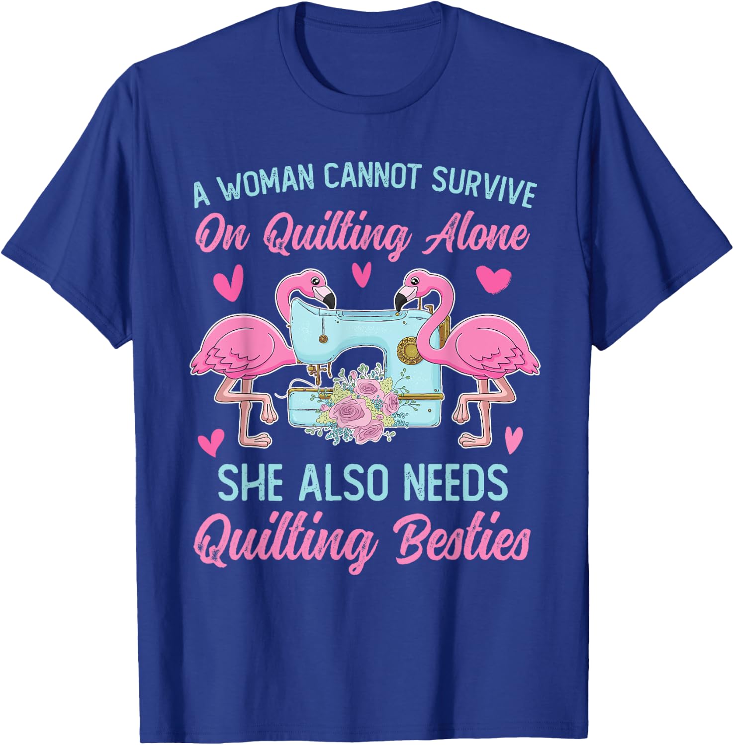 A Woman Cannot Survive On Quilting Alone Funny Flamingo T-Shirt - T-Shirt | Royal