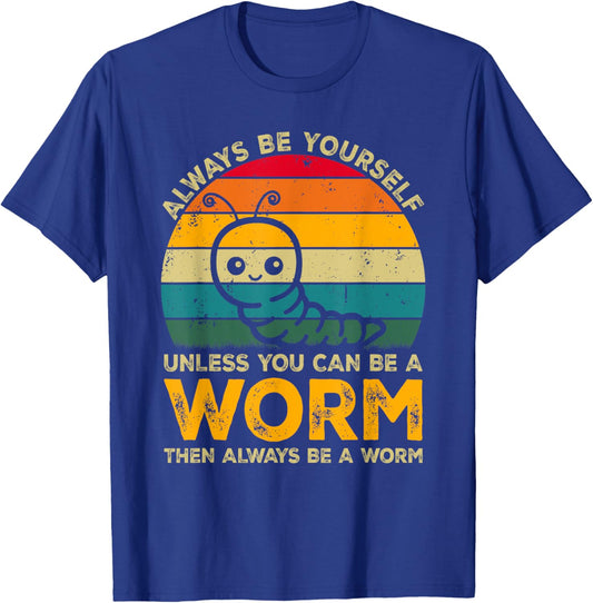 Always Be Yourself Unless You Can Be A Worm, Funny Worm T-Shirt - T-Shirt | Royal