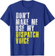 Dont Make Me Use My Dispatcher Voice 911 Shipping Operator T-Shirt - T-Shirt | Royal