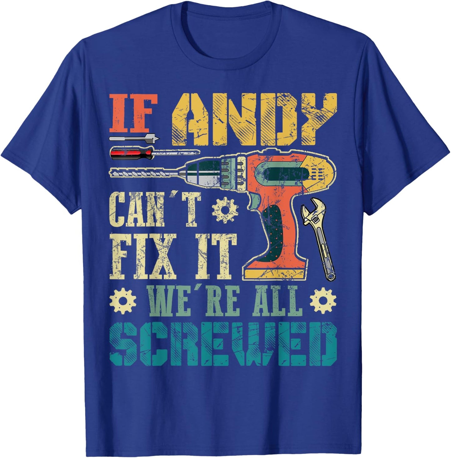 If Andy Can't Fix it We're All Screwed Funny Fathers Gift T-Shirt - T-Shirt | Royal