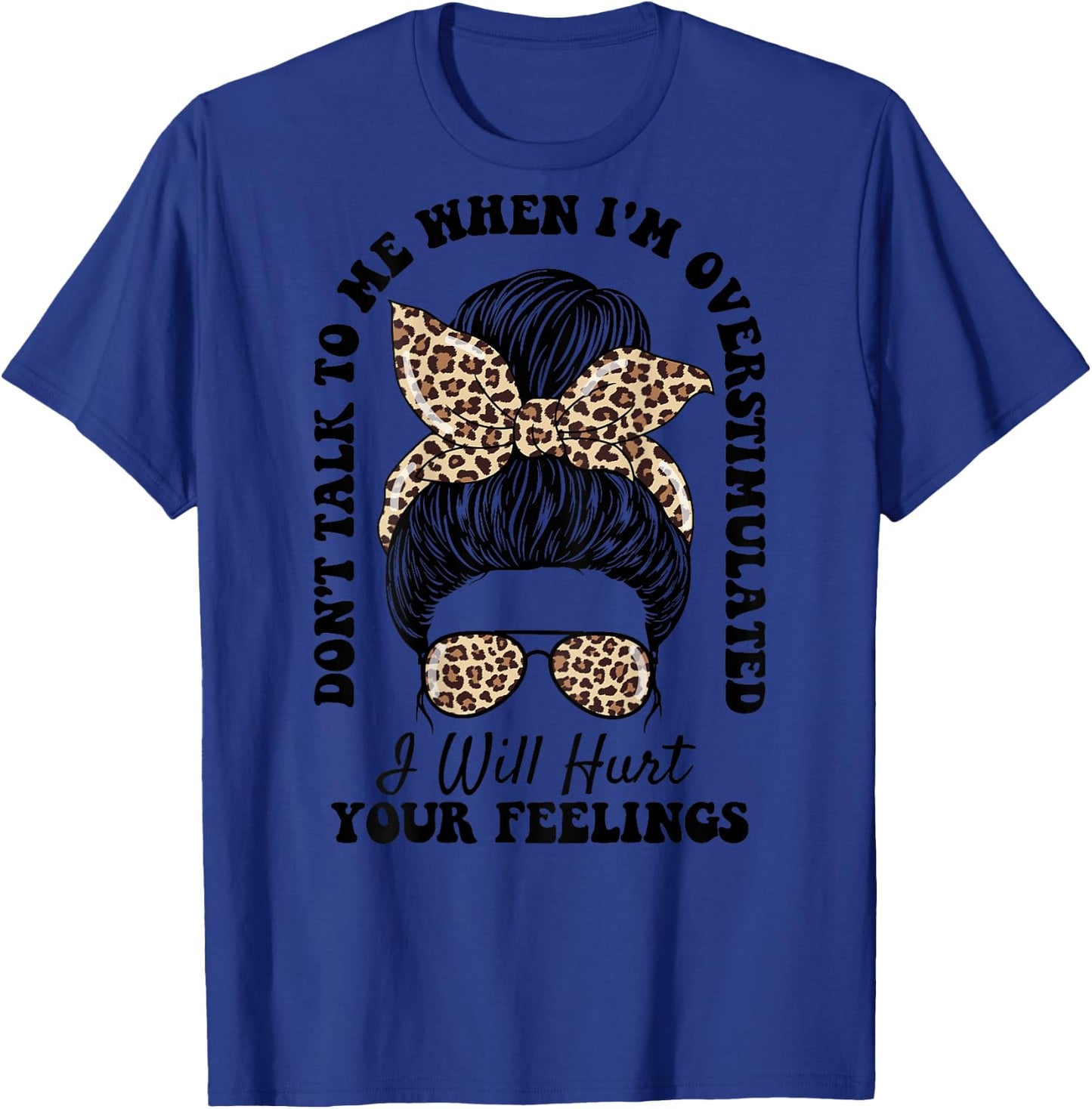 Don't Talk to Me When I'm Overstimulated Hurt Your Feelings T-Shirt - T-Shirt | Royal