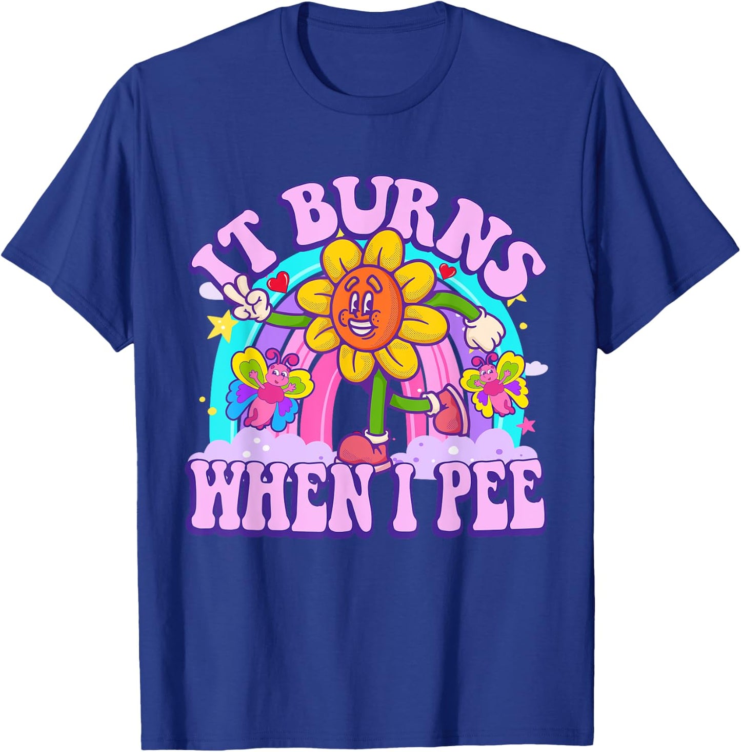 It Burns When I Pee Funny Sarcastic Ironic Y2K Inappropriate T-Shirt - T-Shirt | Royal