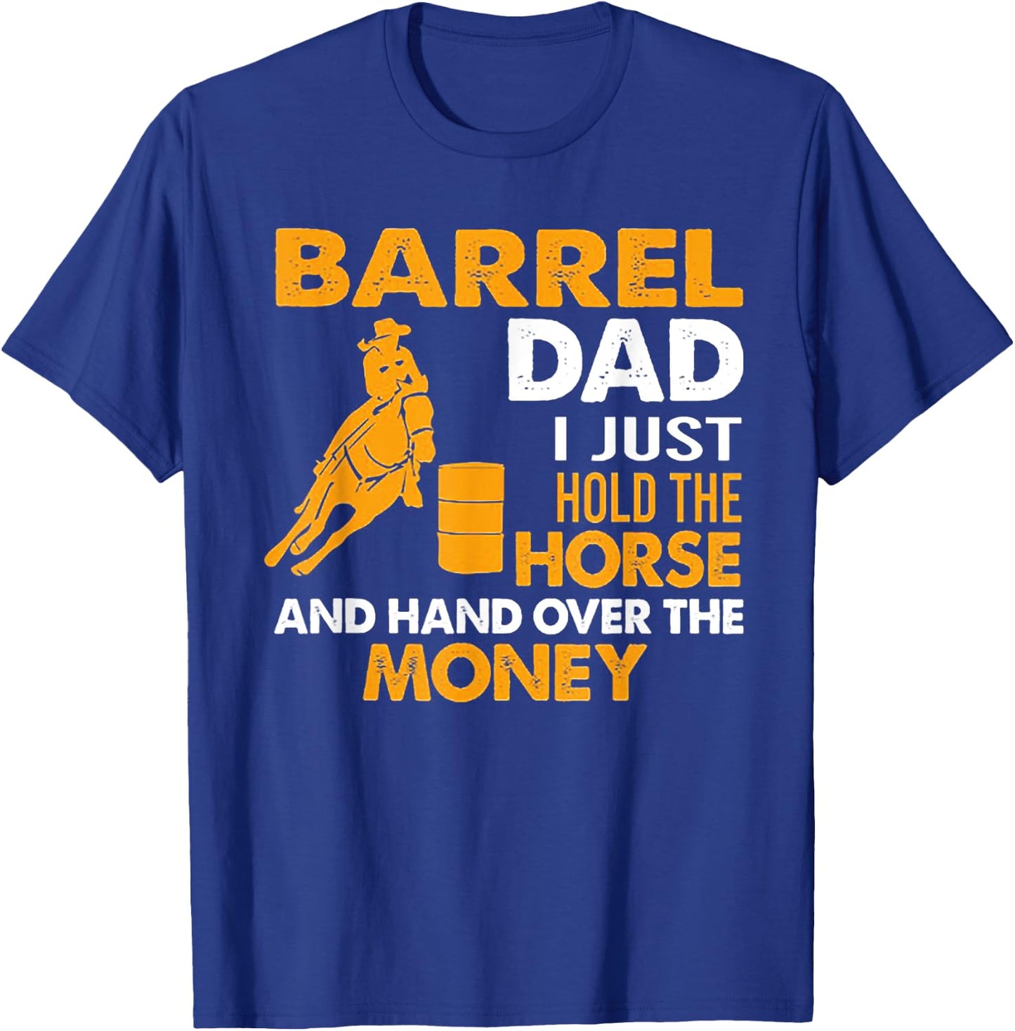 Barrel Dad I Just Hold The Horse T-Shirt - T-Shirt | Royal