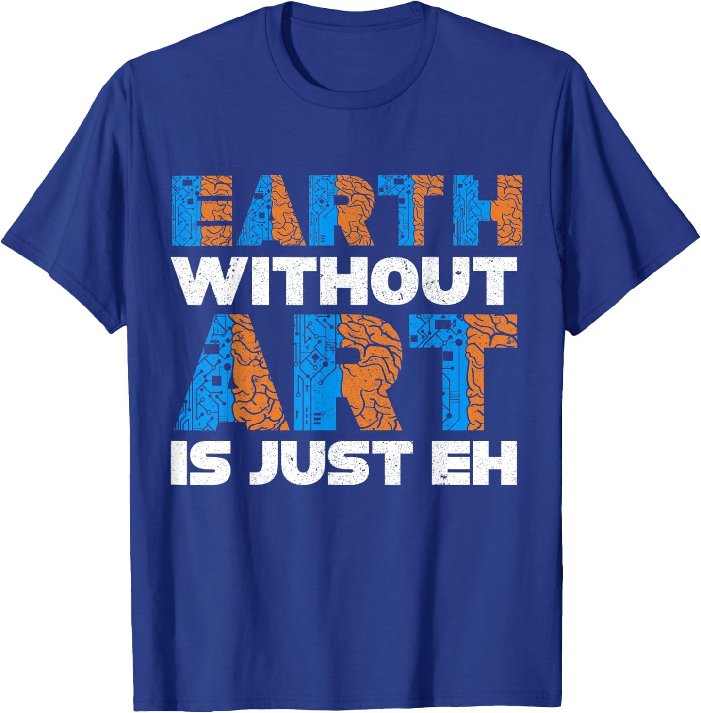 Earth Without Art Is Just Eh Funny Creative Minds T-Shirt - T-Shirt | Royal
