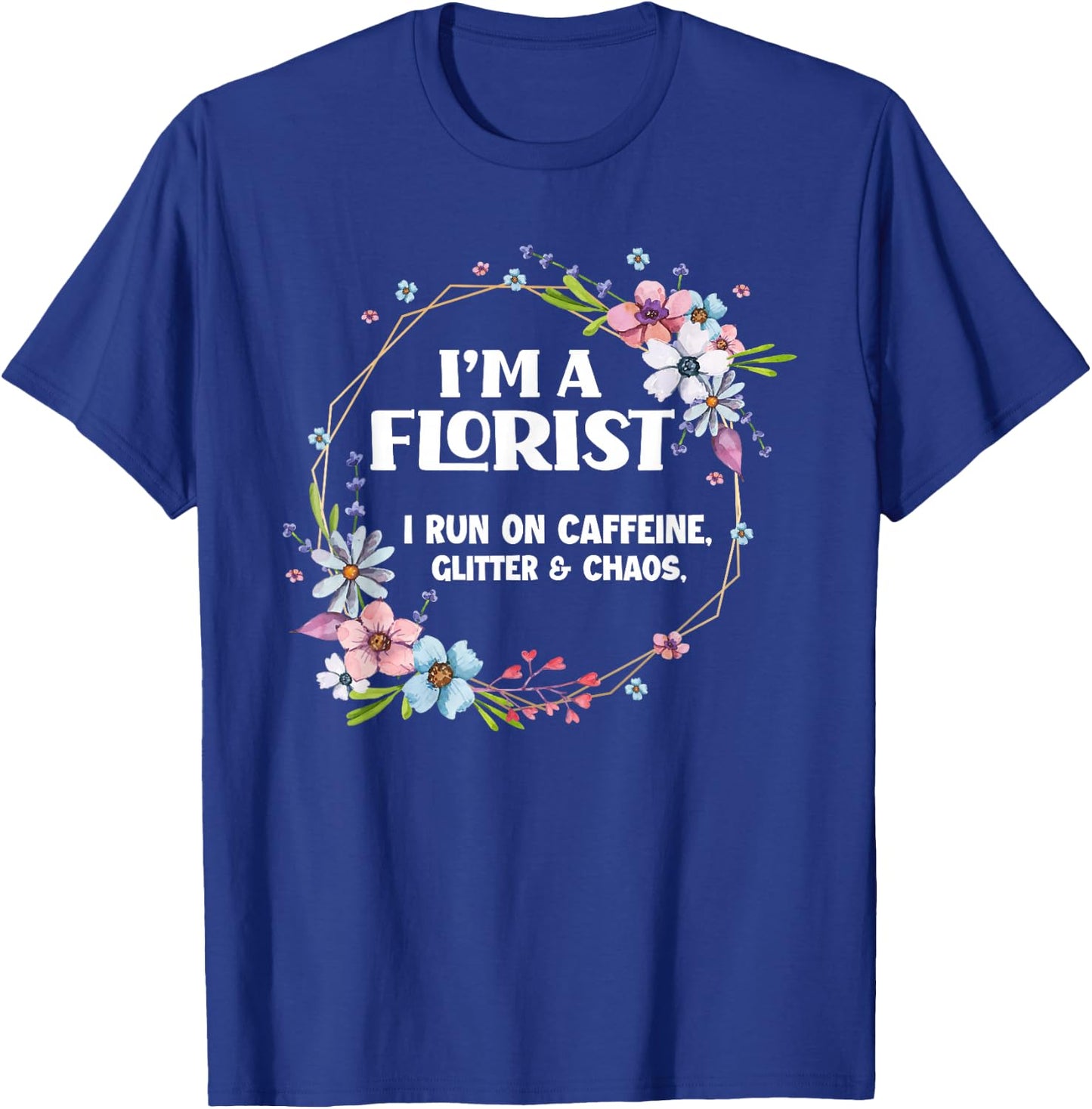I'm A Florist Caffeine Glitter & Chaos Funny Floral Florist T-Shirt - T-Shirt | Royal