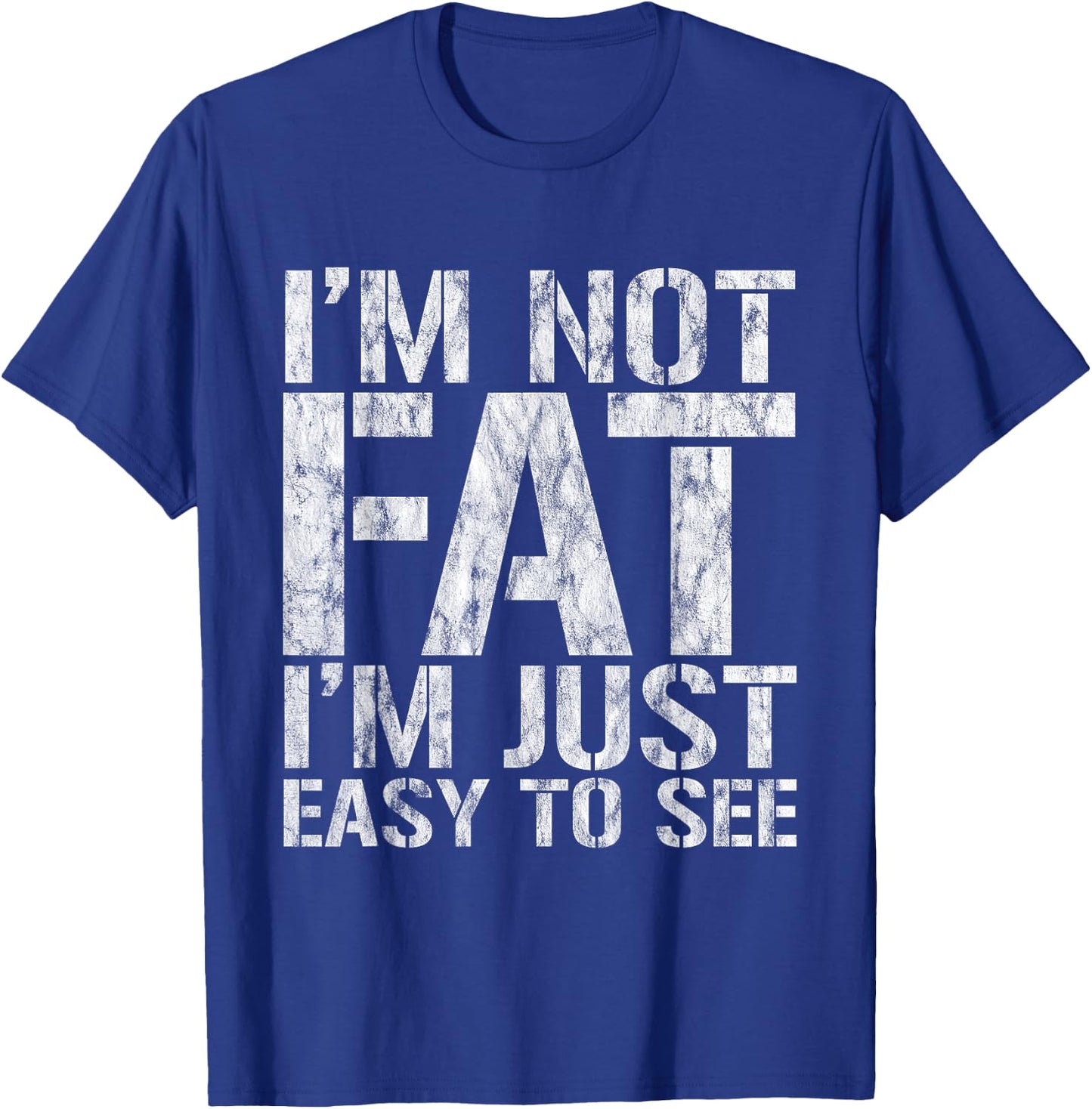 I'm Not Fat, I'm Just Easy To See T-Shirt - T-Shirt | Royal