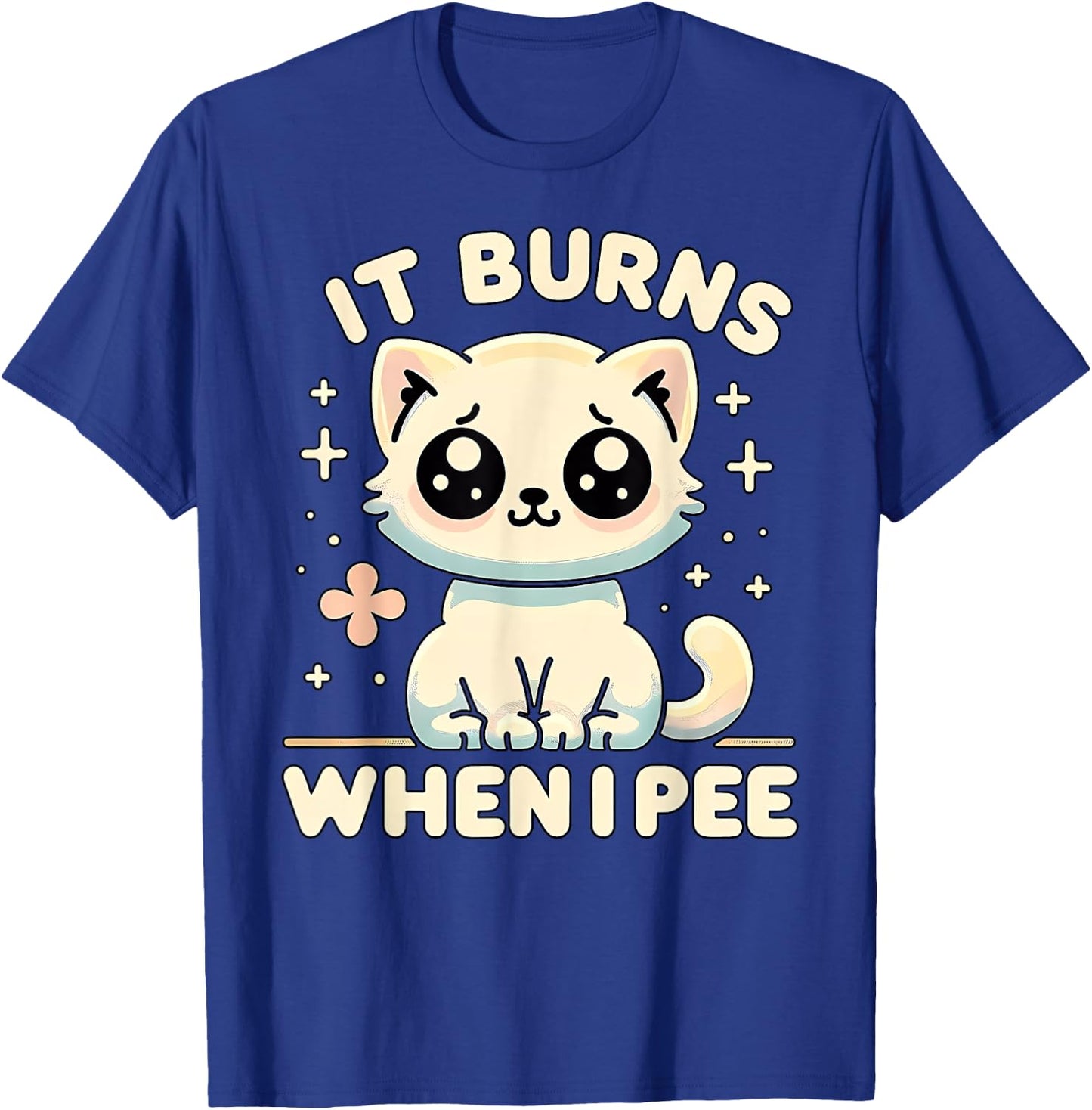 It Burns When I Pee Funny Embarrassing Inappropriate Cat Men Women T-Shirt - T-Shirt | Royal