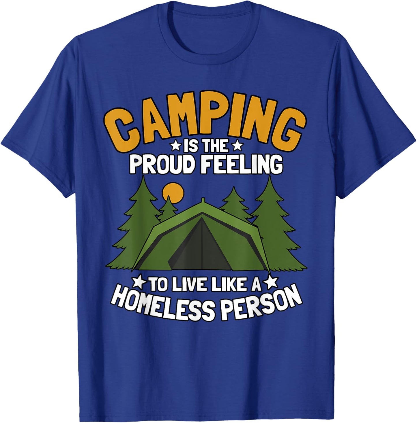 Camping Is The Proud Feeling To Live Like A Homeless Person T-Shirt - T-Shirt | Royal