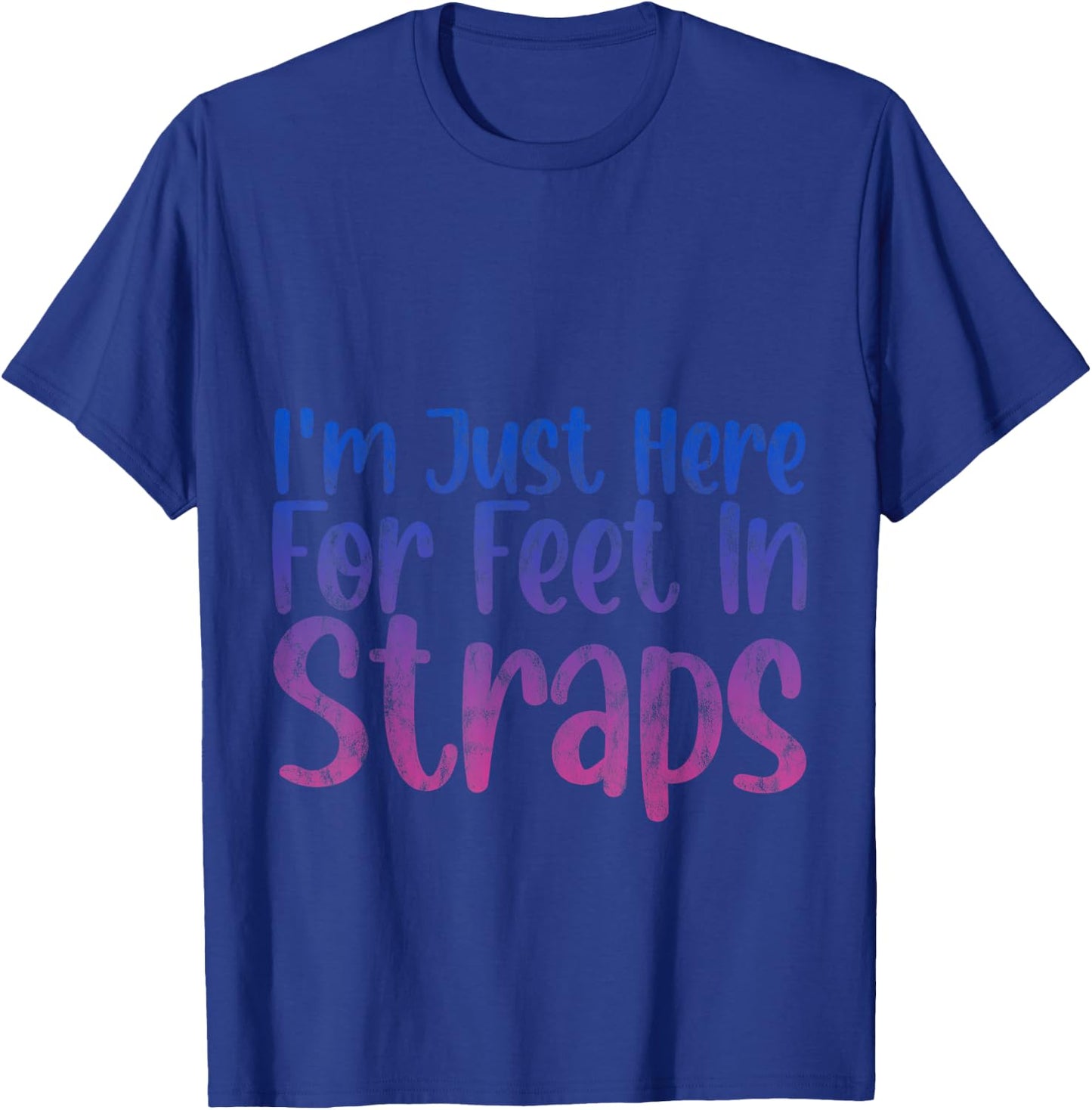 I'm Just Here For Feet In Straps T-Shirt - T-Shirt | Royal