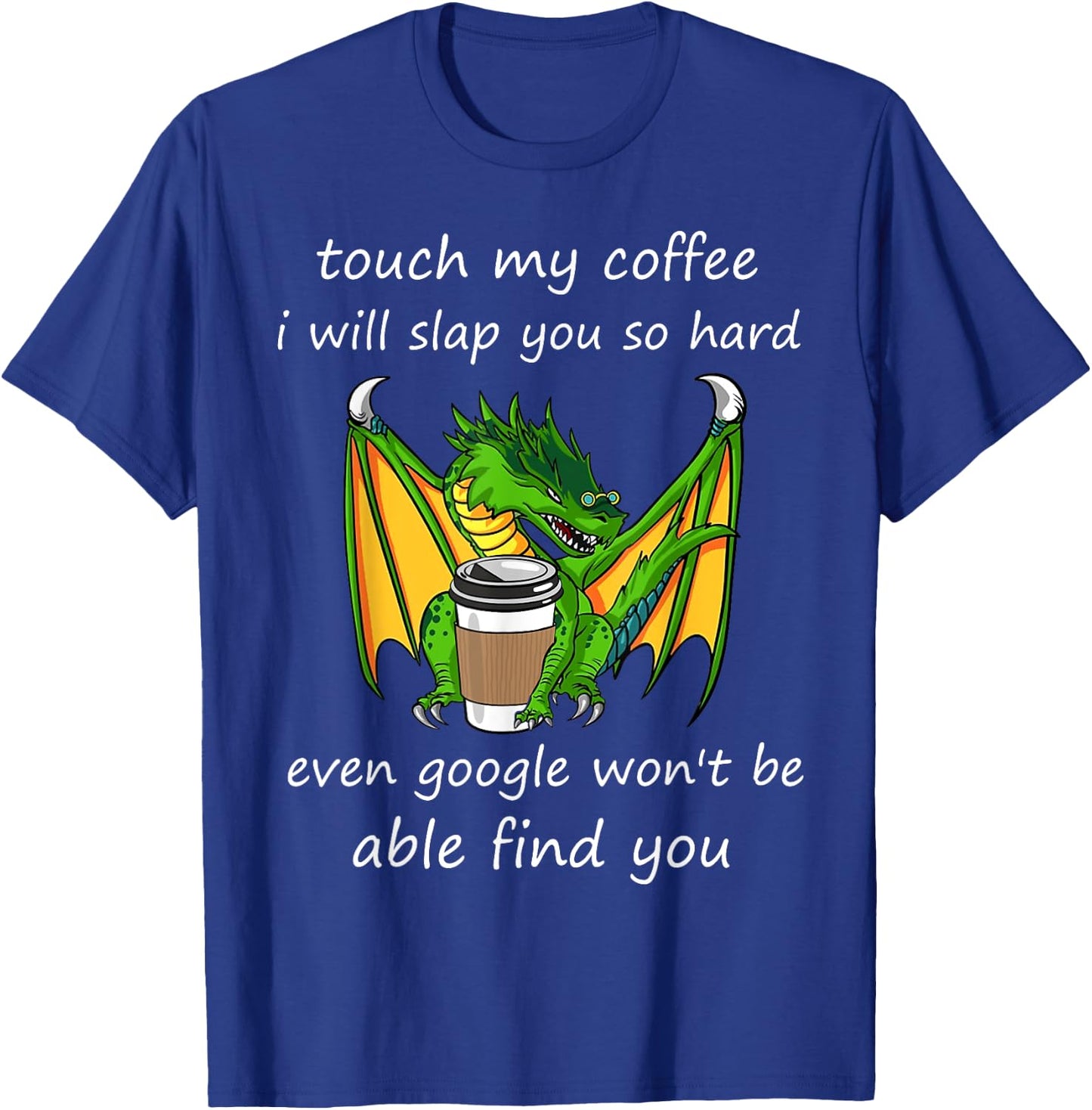 Touch My Coffee I Will Slap You So Hard Dragon Coffee Quote T-Shirt - T-Shirt | Royal