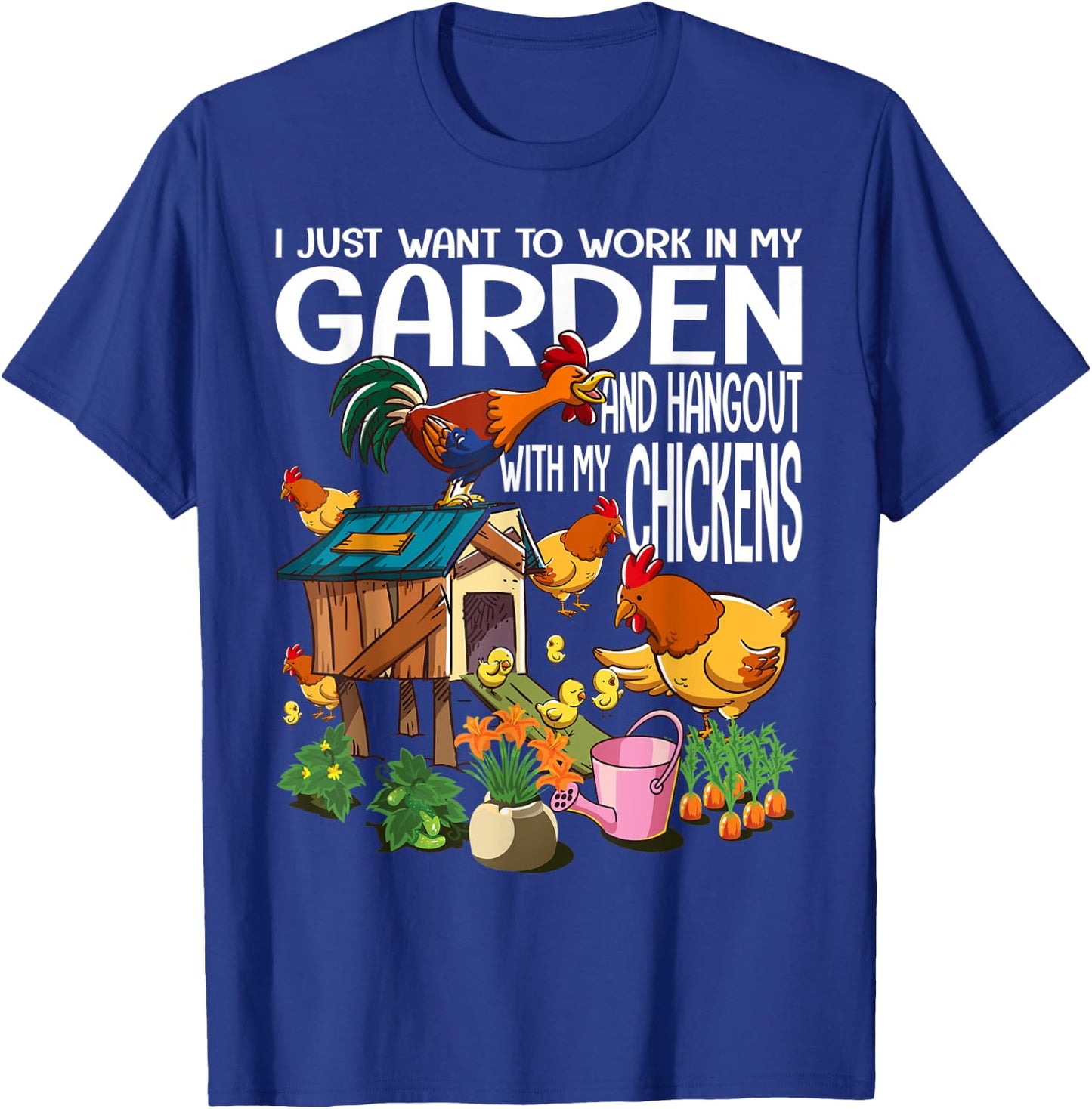 I Just Want To Work In My Garden & Hangout With My Chickens T-Shirt - T-Shirt | Royal