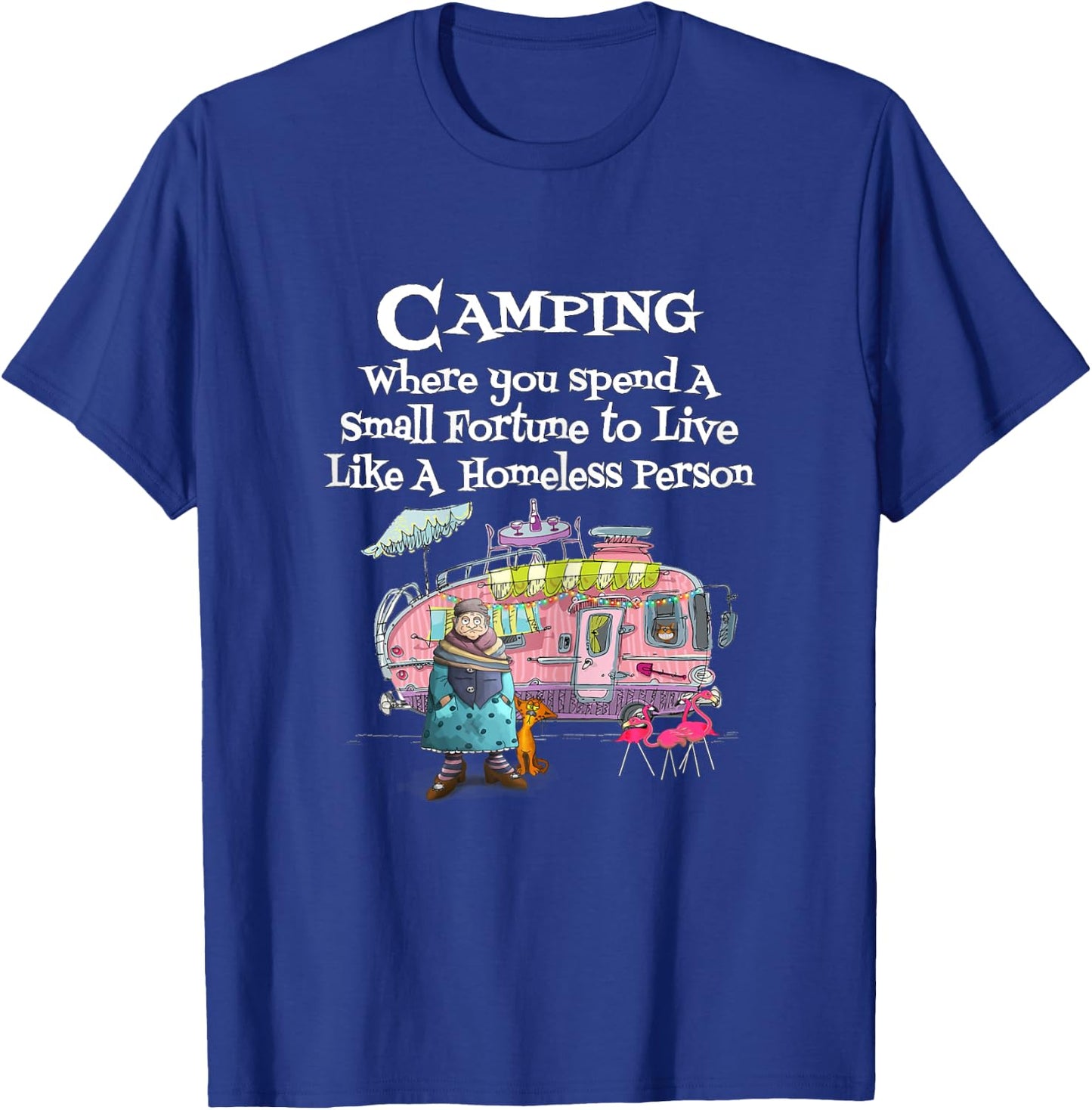Camping Where You Spend Small Fortune To Live Like Homeless T-Shirt - T-Shirt | Royal