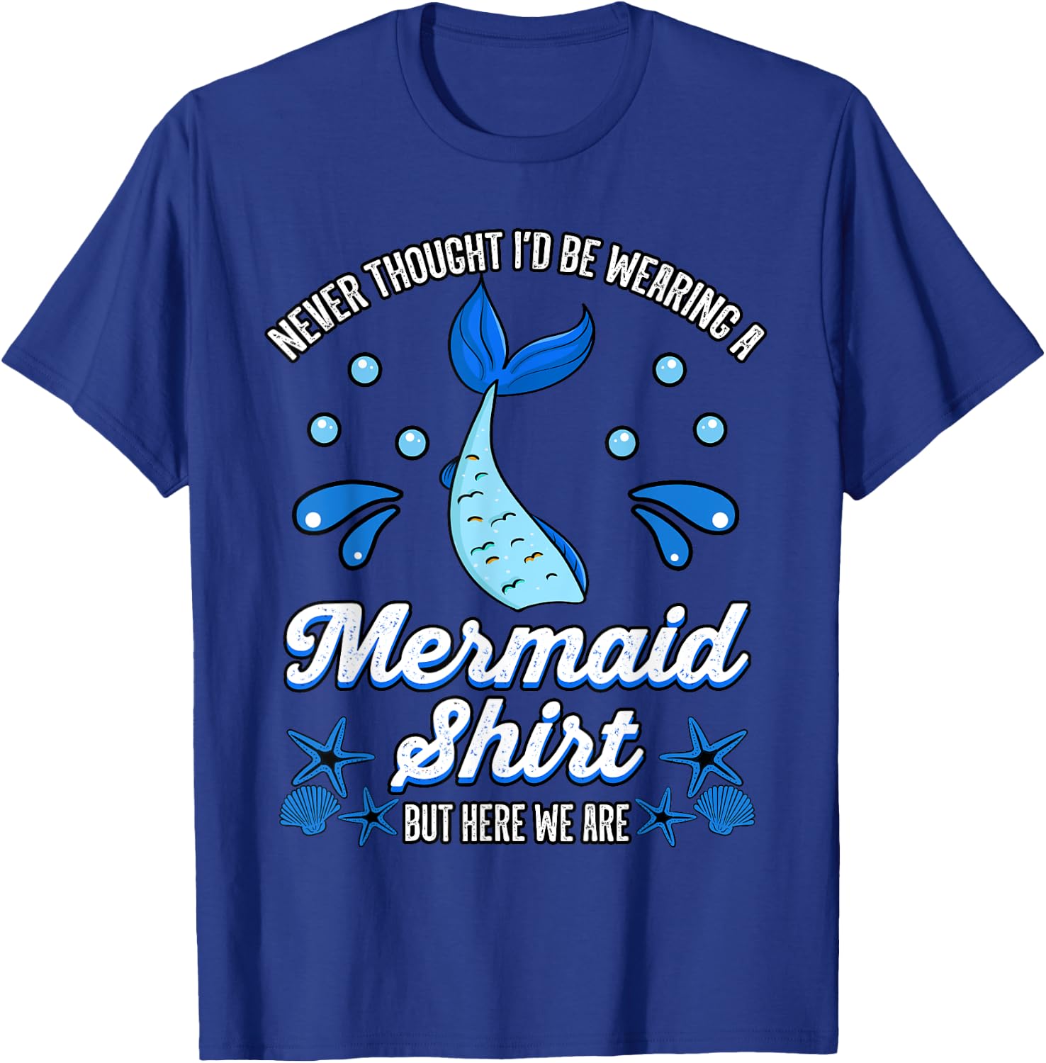 Never Thought I'd Be Wearing a Mermaid Shirt But Here We Are T-Shirt - T-Shirt | Royal