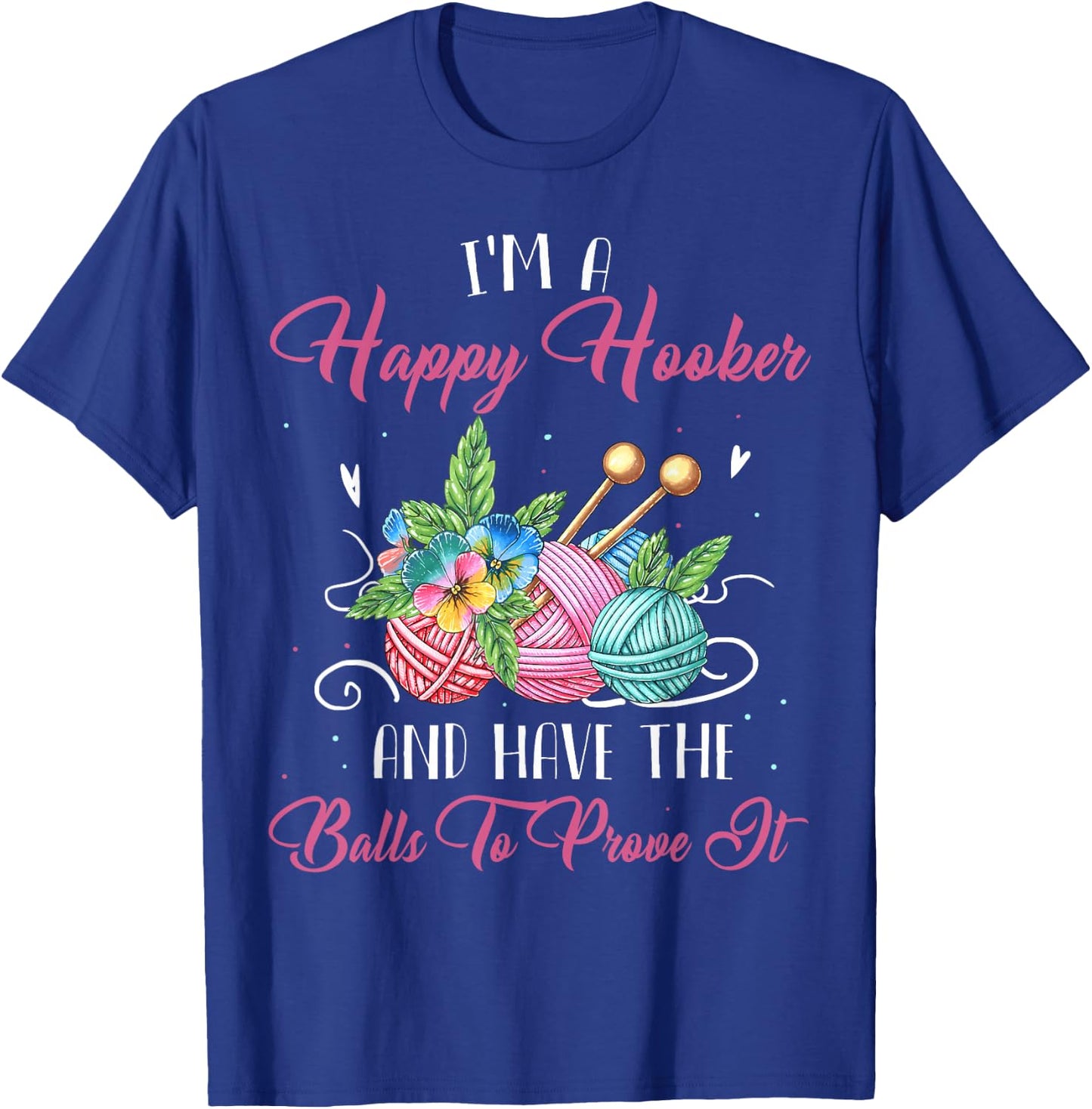 I'm A Happy Hooker And Have The Balls To Prove It T-Shirt - T-Shirt | Royal