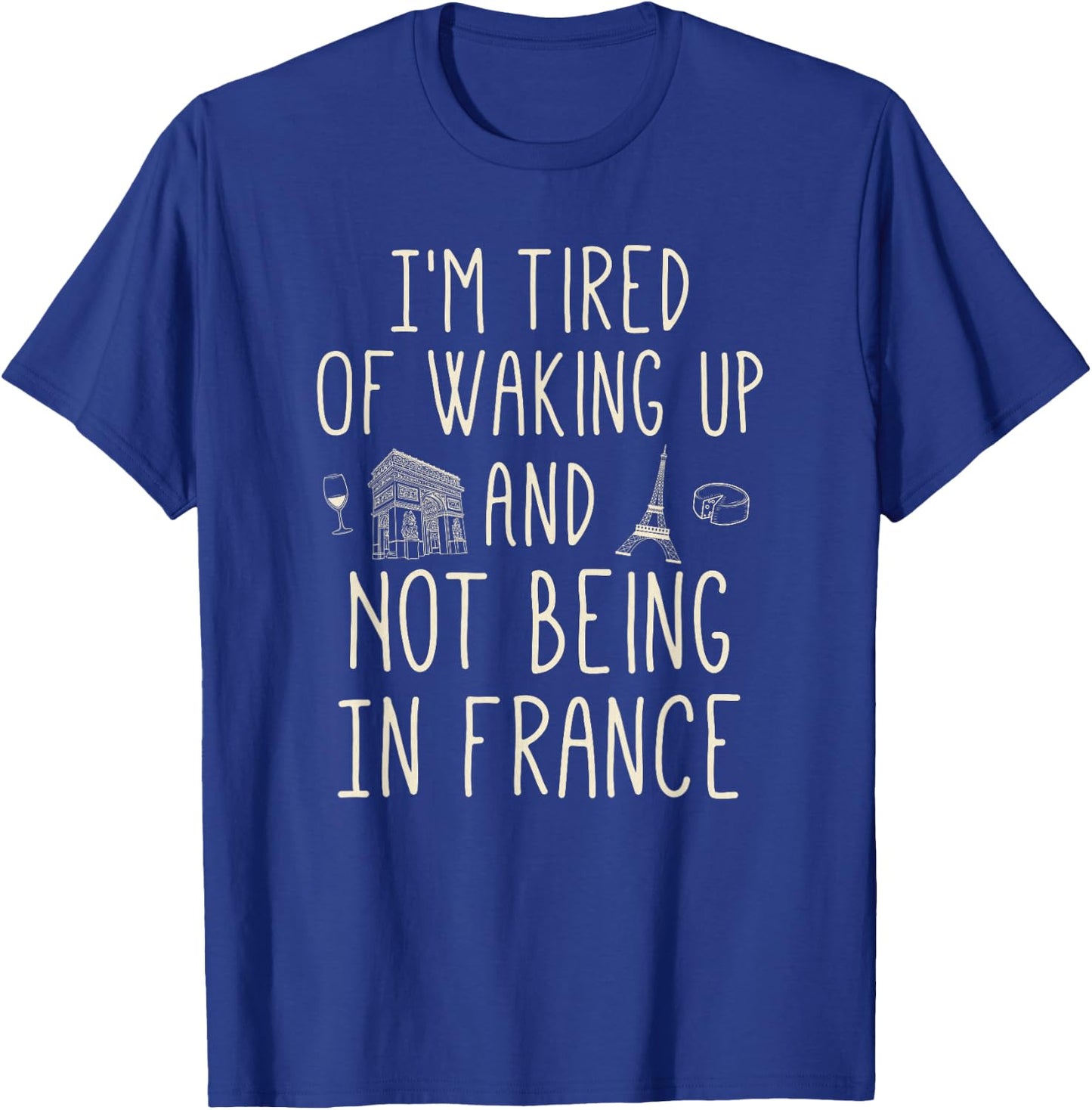 I’m Tired of Waking Up and Not Being in France - Cute French Small T-Shirt - T-Shirt | Royal