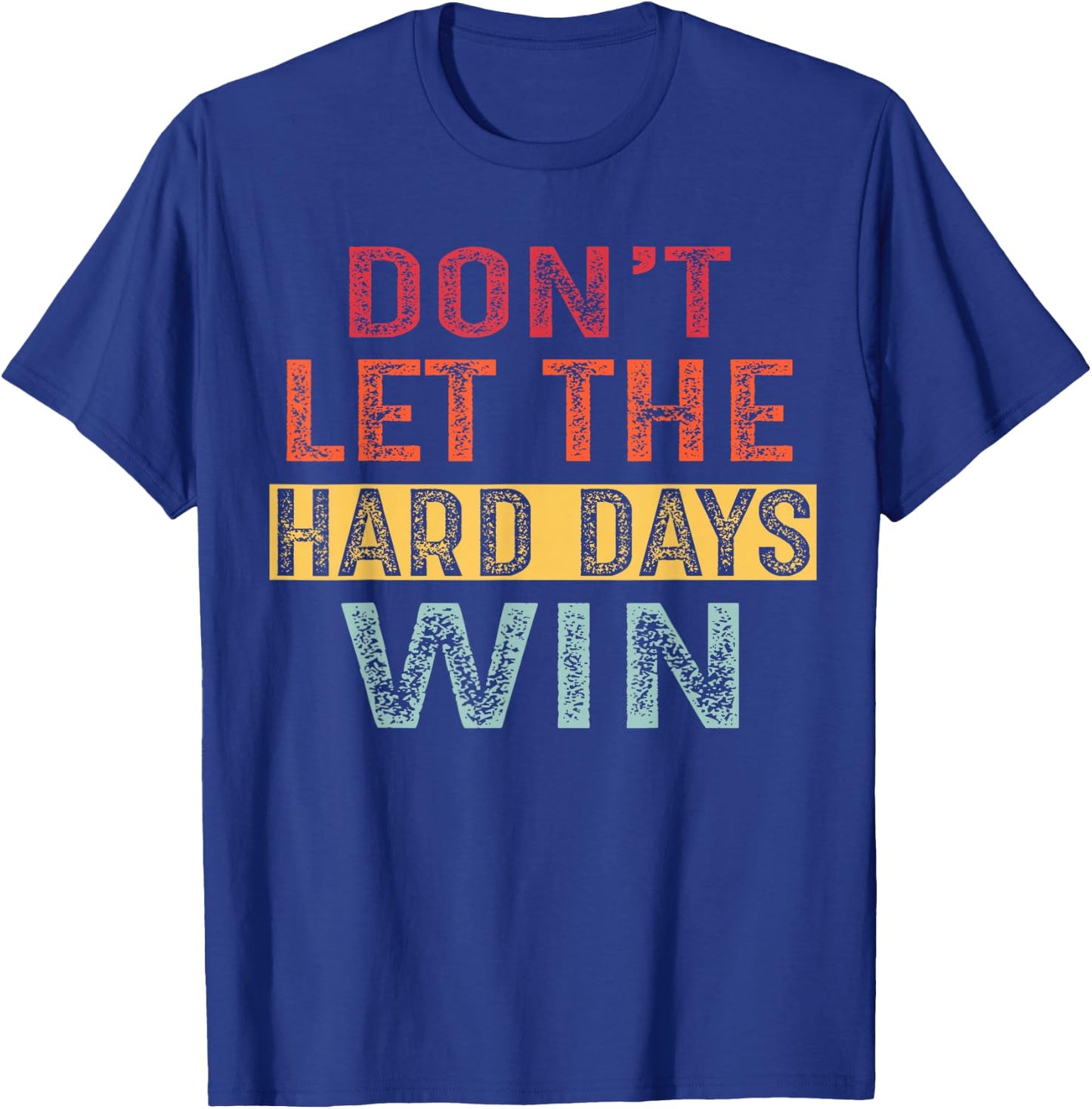Don't Let The Hard Days Win T-Shirt - T-Shirt | Royal