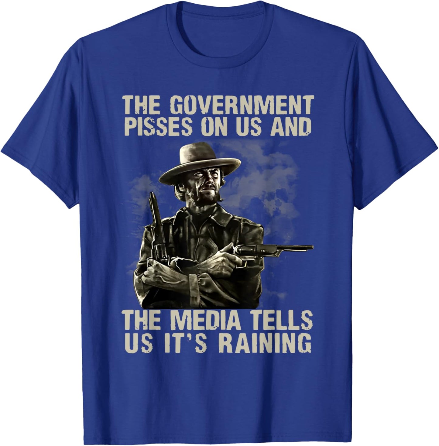 Government Pisses On Us And The Media Tell Us It's Raining T-Shirt - T-Shirt | Royal
