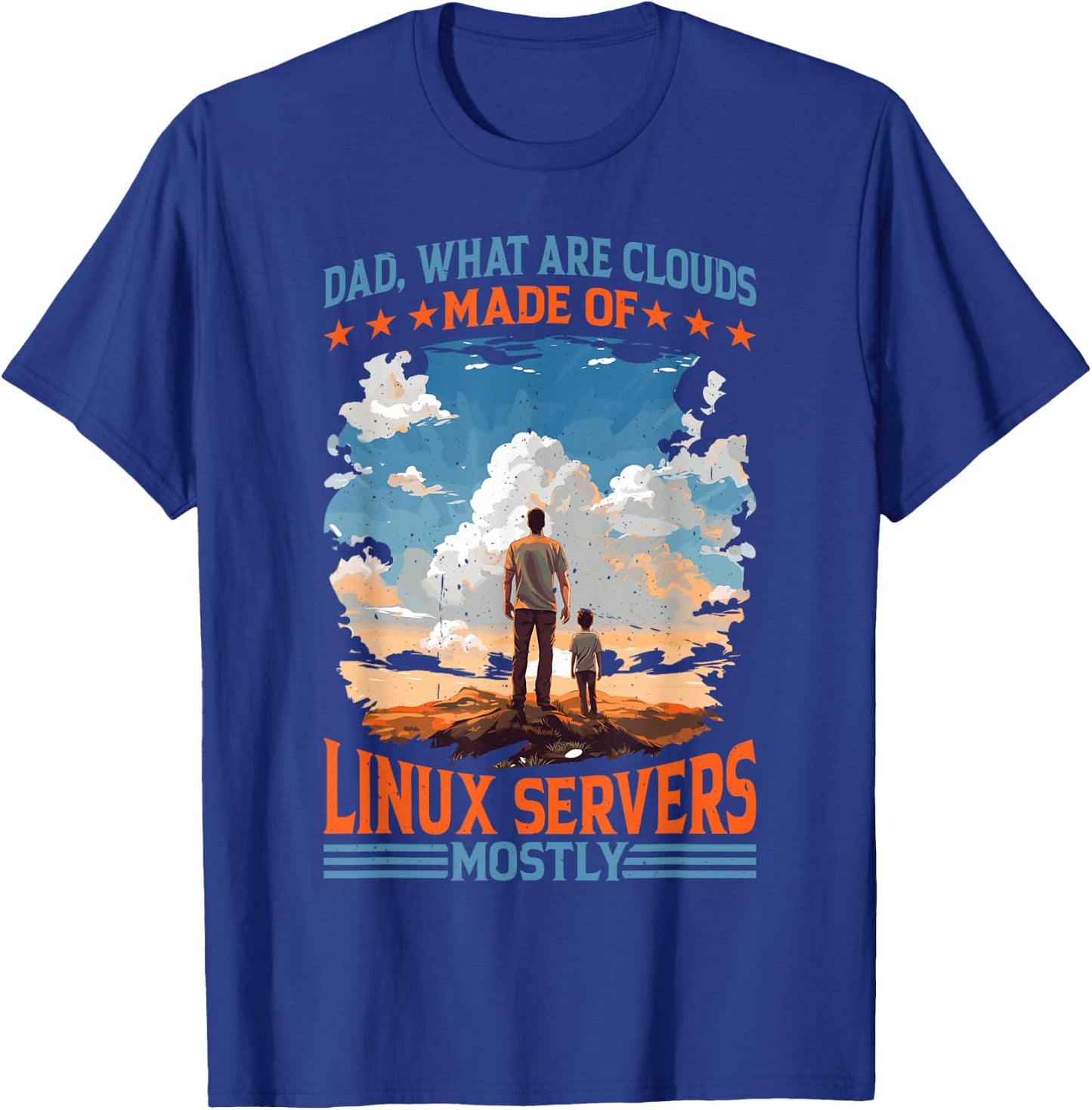 Dad, What Are Clouds Made Of, Linux Servers Mostly T-Shirt - T-Shirt | Royal