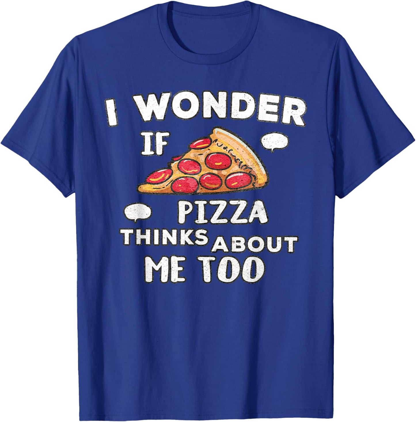 I Wonder if Pizza Thinks About Me Too - Great for Food Lover T-Shirt - T-Shirt | Royal