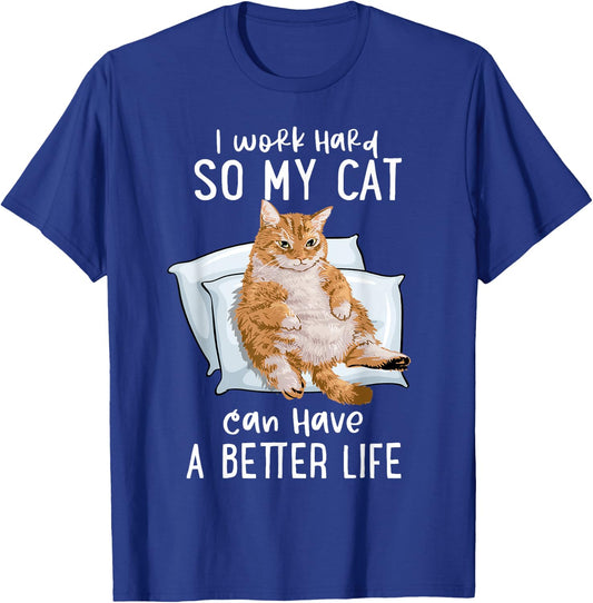 I Work Hard So My Cat Can Have A Better Life Cat Lover Gift T-Shirt - T-Shirt | Royal