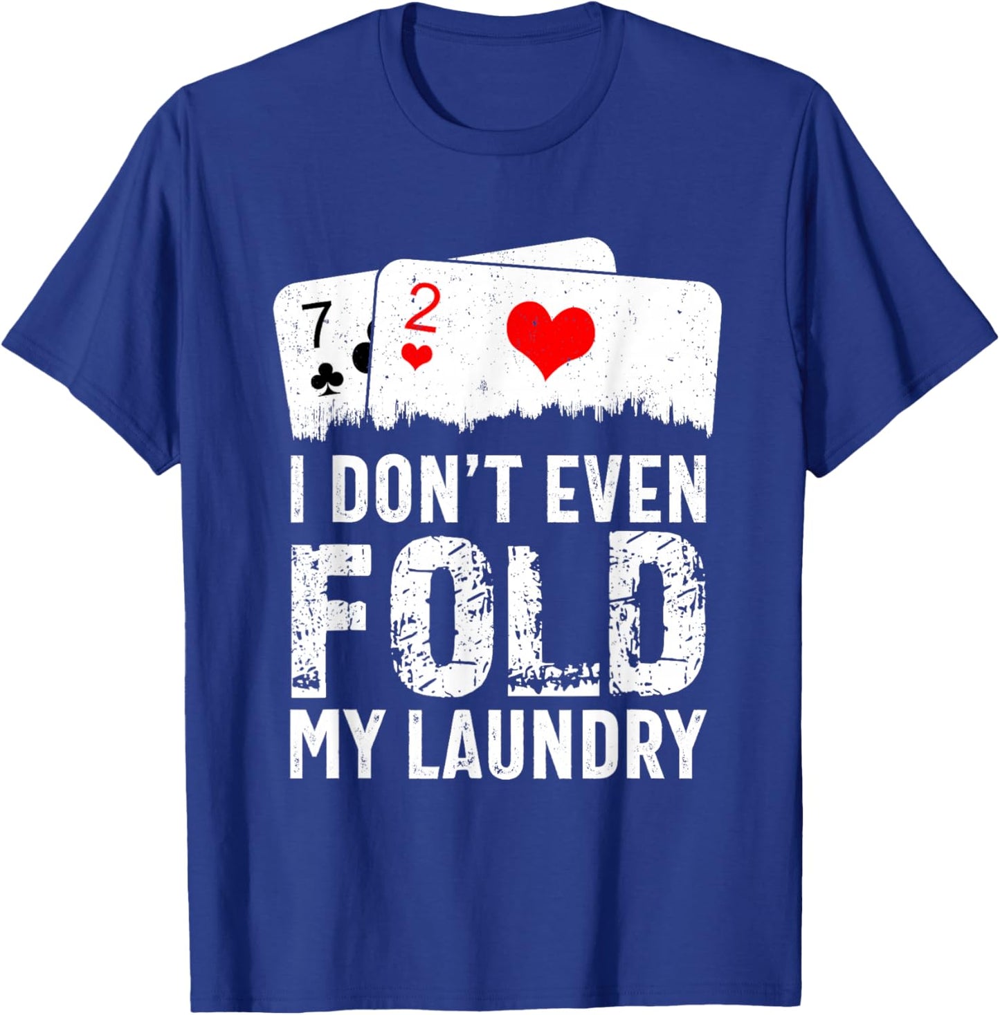 I Don't Even Fold My Laundry Funny Cards Poker Players T-Shirt - T-Shirt | Royal